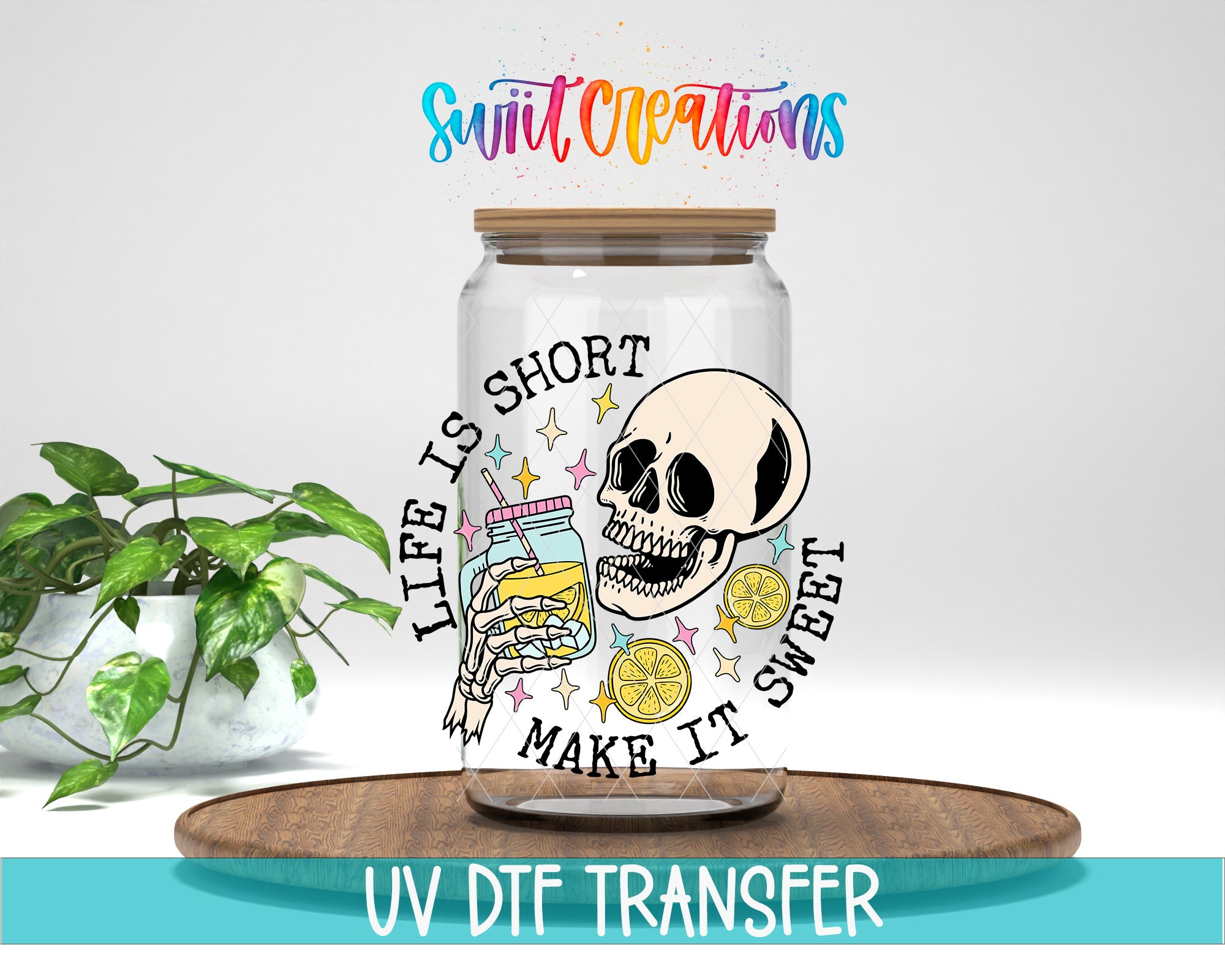 a glass jar with a skull and a lemonade glass, along with the text "Life is short, make it sweet" and "UV DFT Transfer".