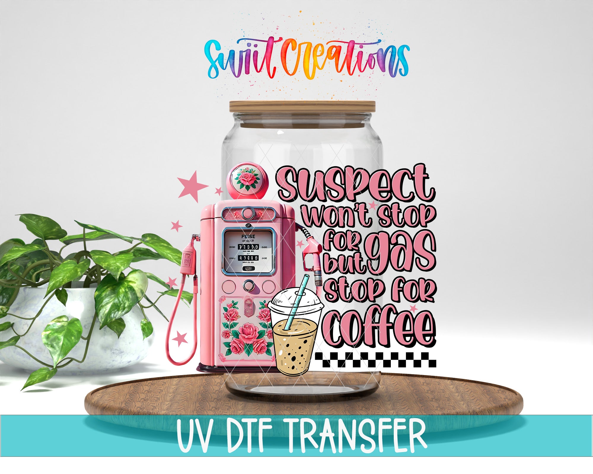 a pink gas pump with a cup of coffee on it, along with a plant and a wooden tray. The text overlay includes the phrases "SUSPECT WON'T STOP FOR GAS BUT STOP FOR COFFEE" and "UV DFT TRANSFER".