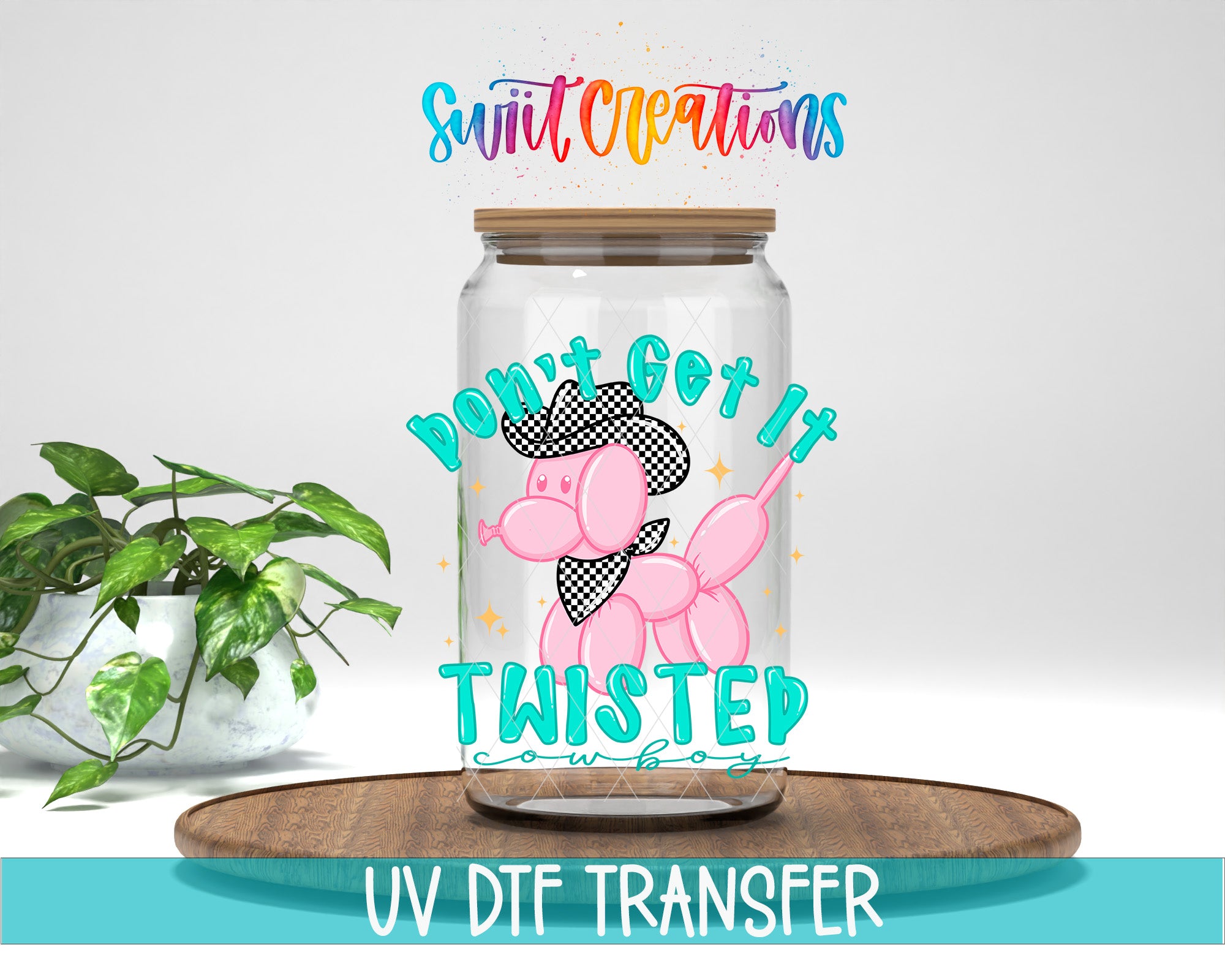 a glass jar with a cartoon balloon and the text "Don't Get It Twisted" printed on it, placed on a wooden surface.