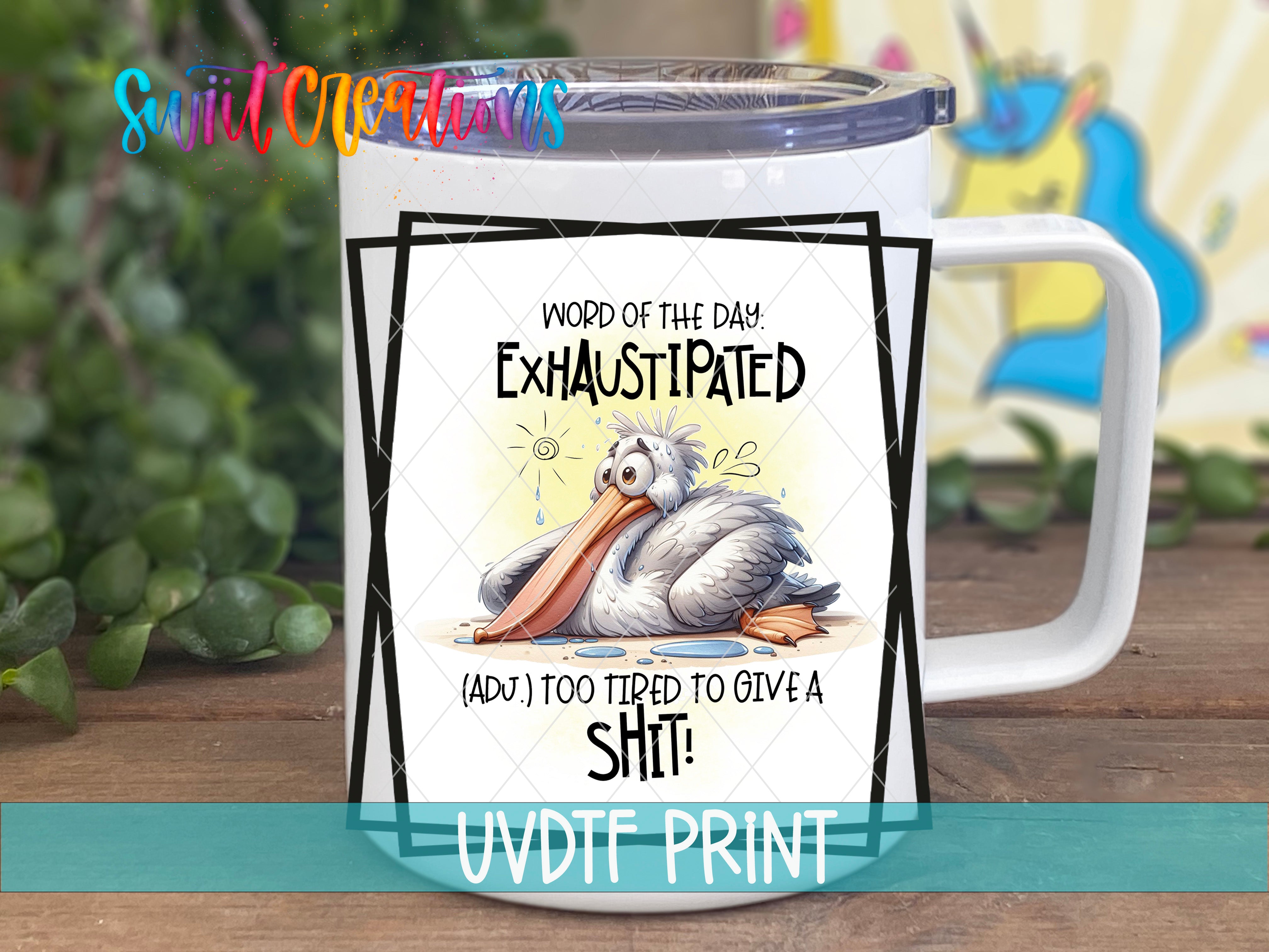 A mug with a humorous cartoon image of a pelican and the text "Word of the day: Exhausted (ADJ) too tired to give a shit!" printed on it.