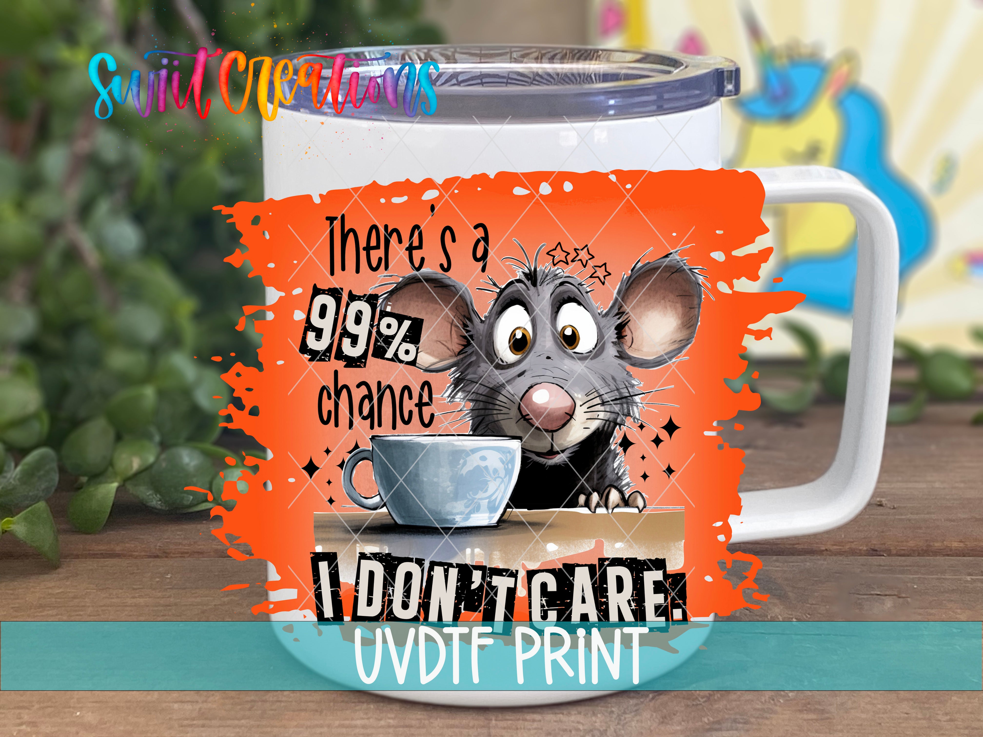 A mug with a cartoon image of a mouse and the text "99% chance I don't care UVDF print" printed on it.