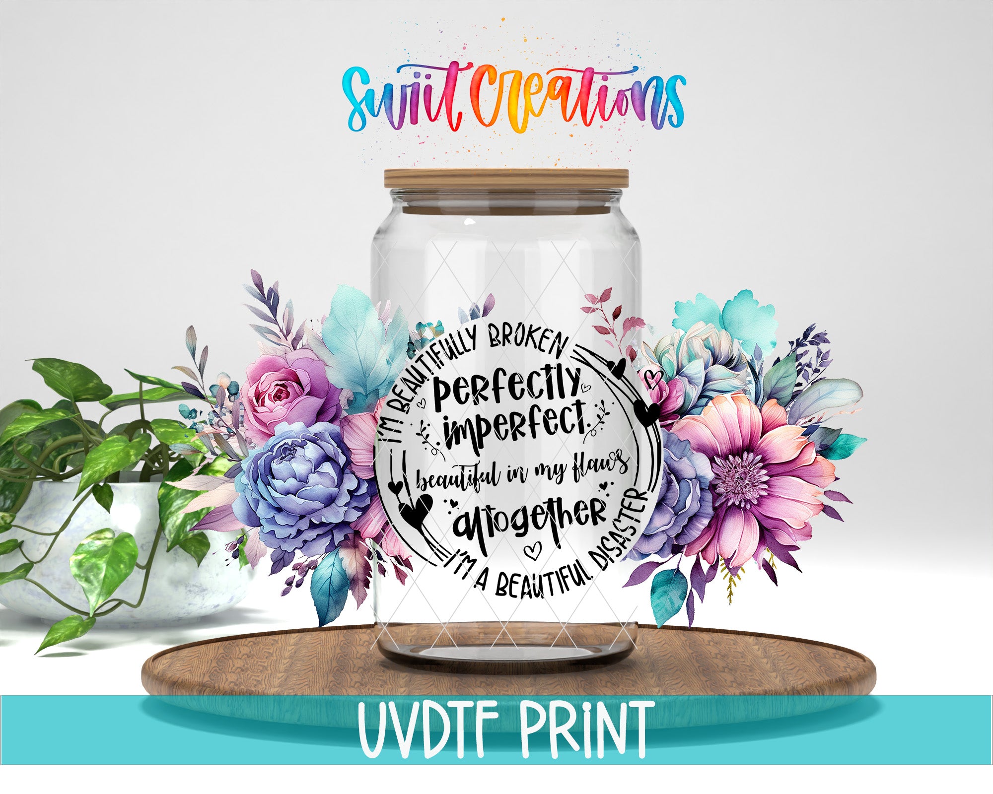 a glass jar with a floral design, surrounded by a colorful arrangement of flowers and leaves. The text on the jar reads "I'm beautifully imperfect together", and the background includes a plant and a wooden tray.