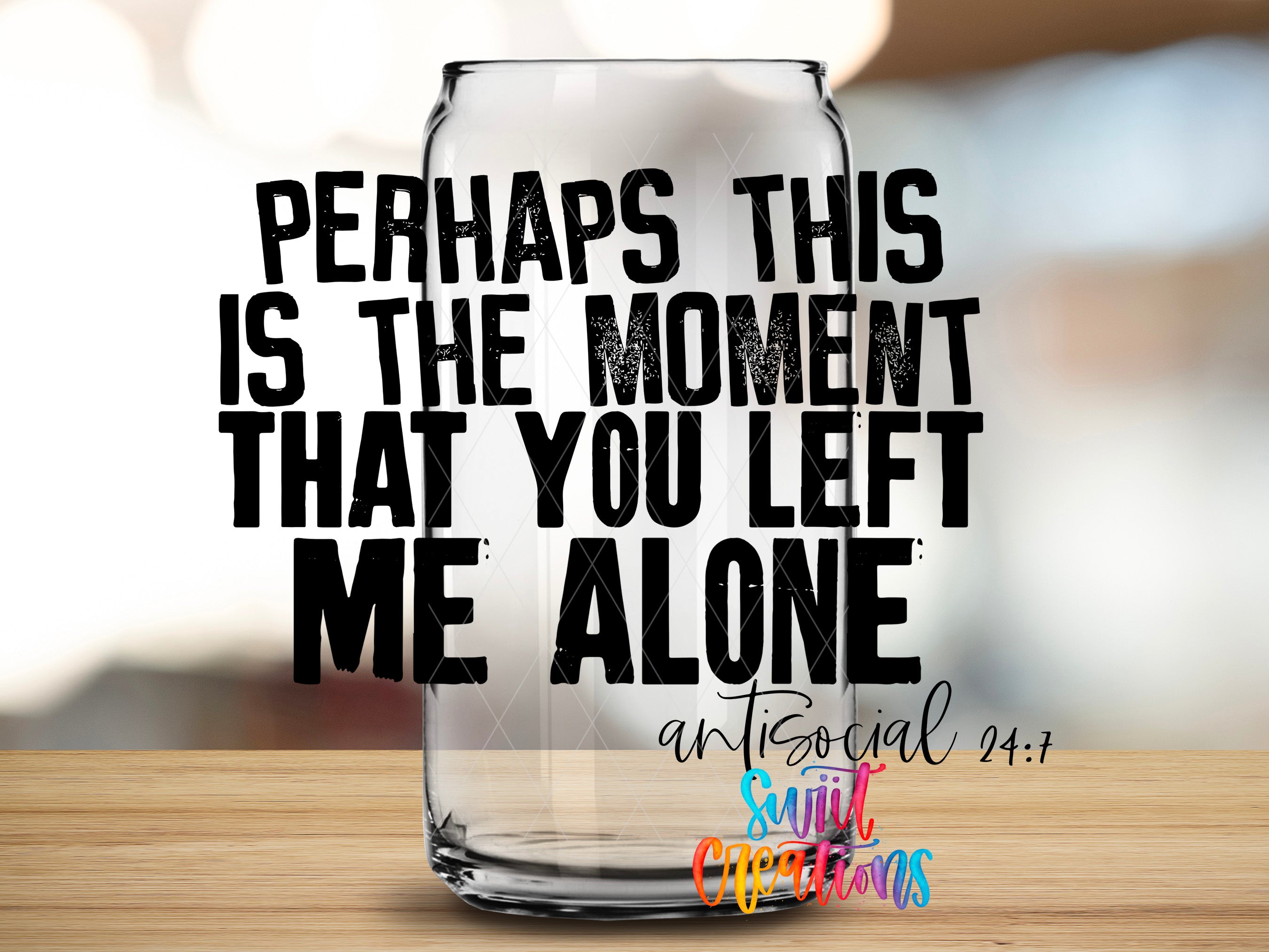 a clear glass can with bold text overlaid on it, which reads "PERHAPS THIS IS THE MOMENT THAT YOU LEFT ME ALONE".