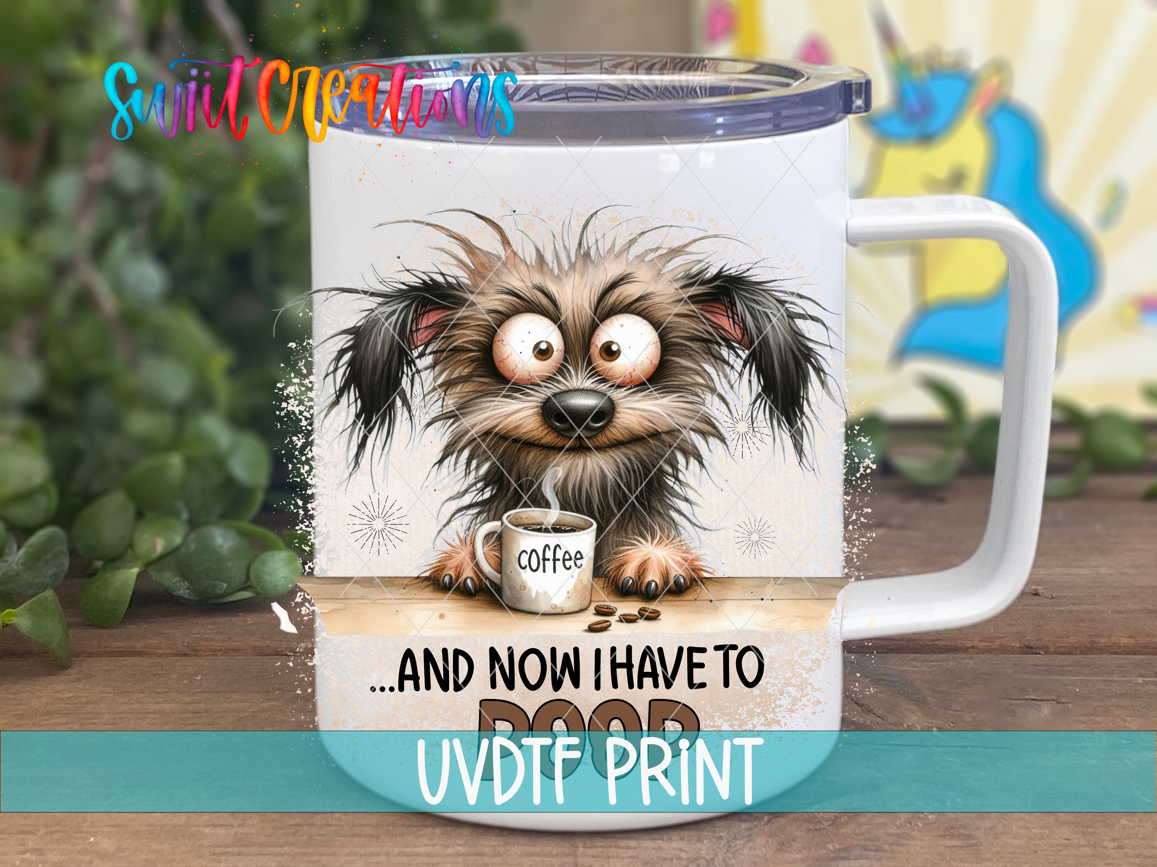 A mug with a cartoon image of a dog holding a cup of coffee, accompanied by the text "...AND NOW I HAVE TO POOP" and "UVDF PRINT".