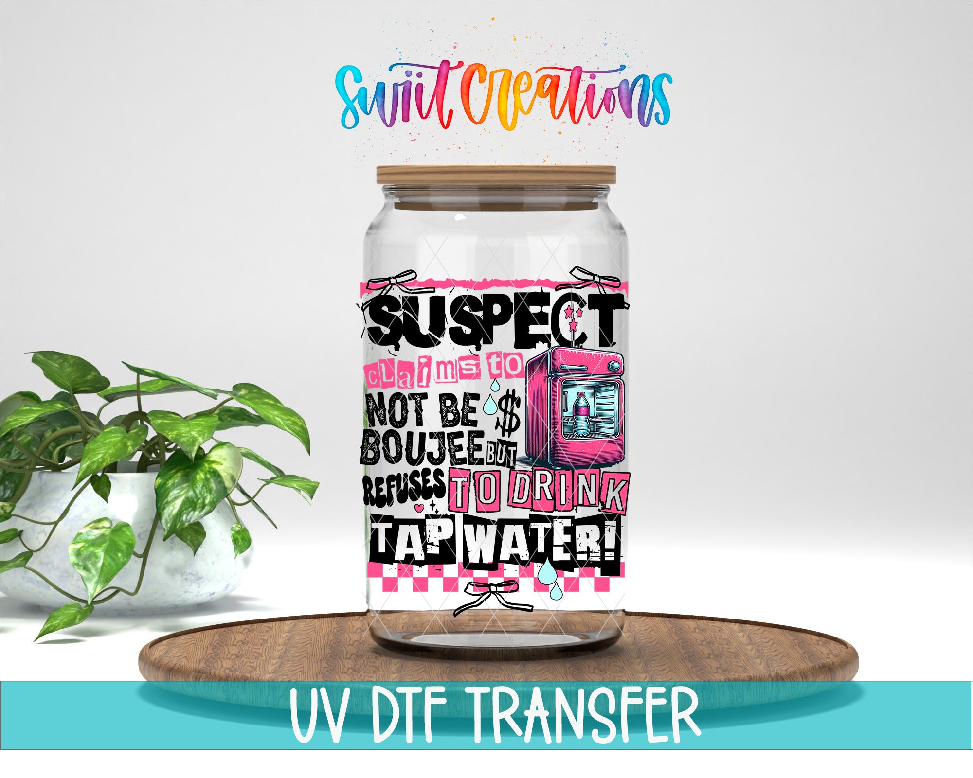 A jar with a label that says "SUSPECT I'm not a dollar bill, I refuse to drink tap water!" is displayed on a wooden surface, with a potted plant in the background.