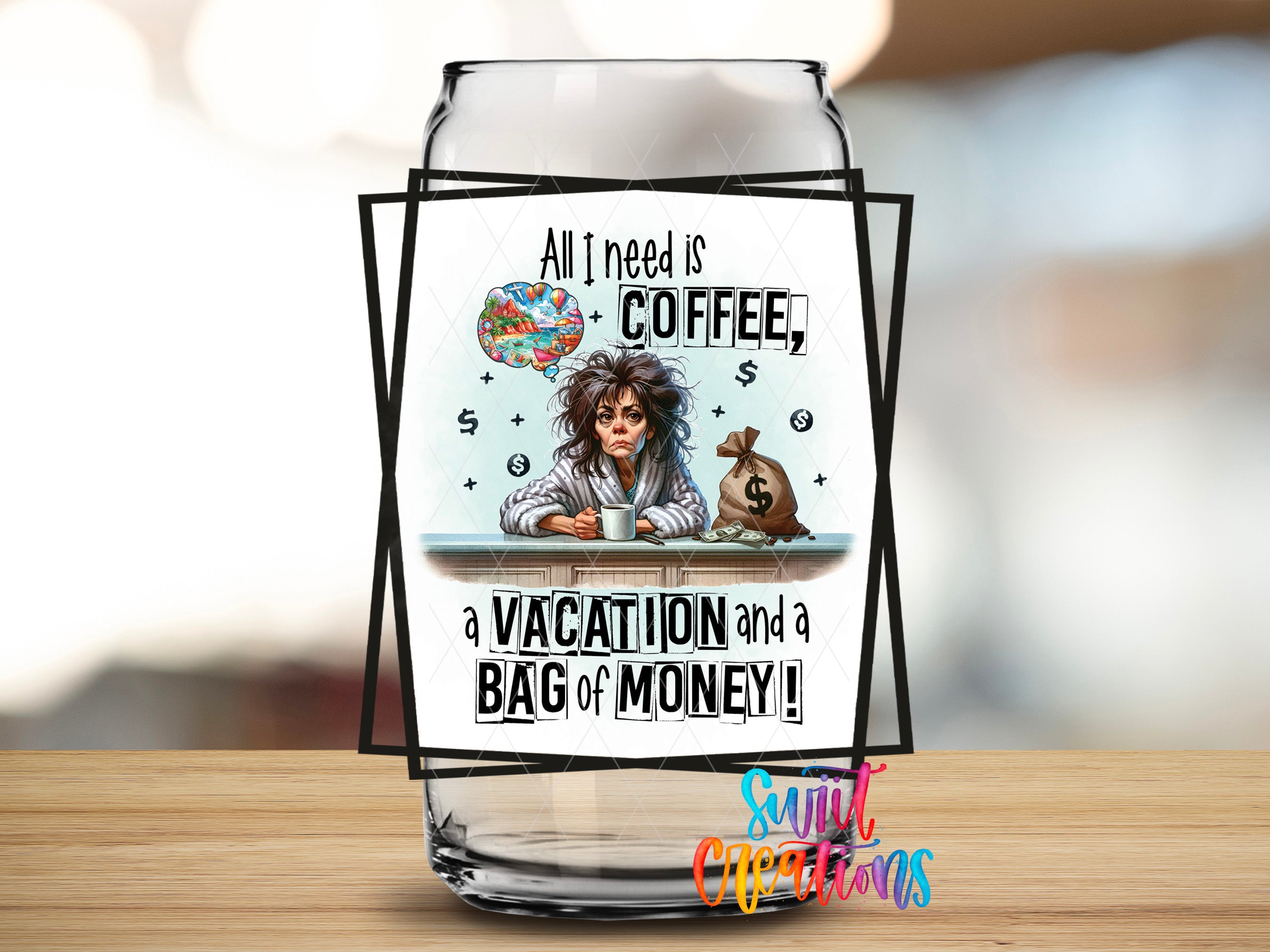 a glass jar with a cartoon illustration of a woman sitting at a table with a cup of coffee and a bag of money, along with the text "All I need is coffee, a vacation and a bag of money!"