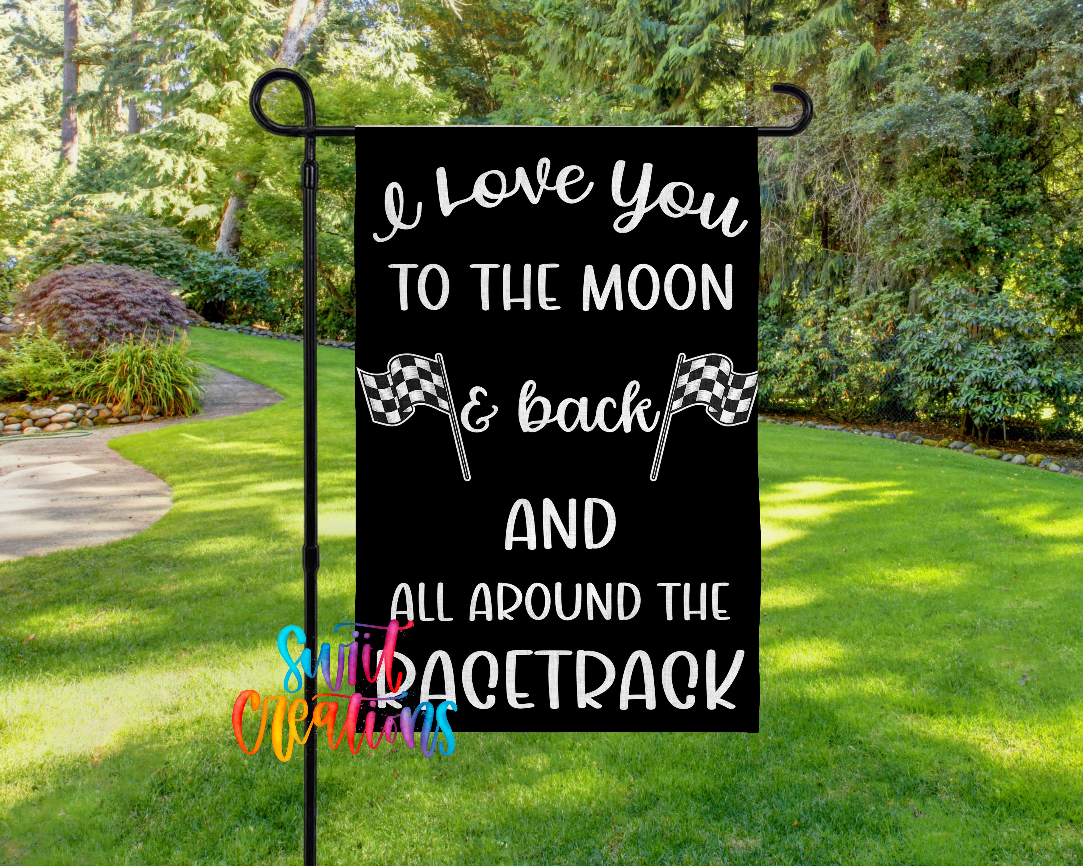A black garden flag with white text that reads "I love you to the moon & back AND all around the racetrack"
