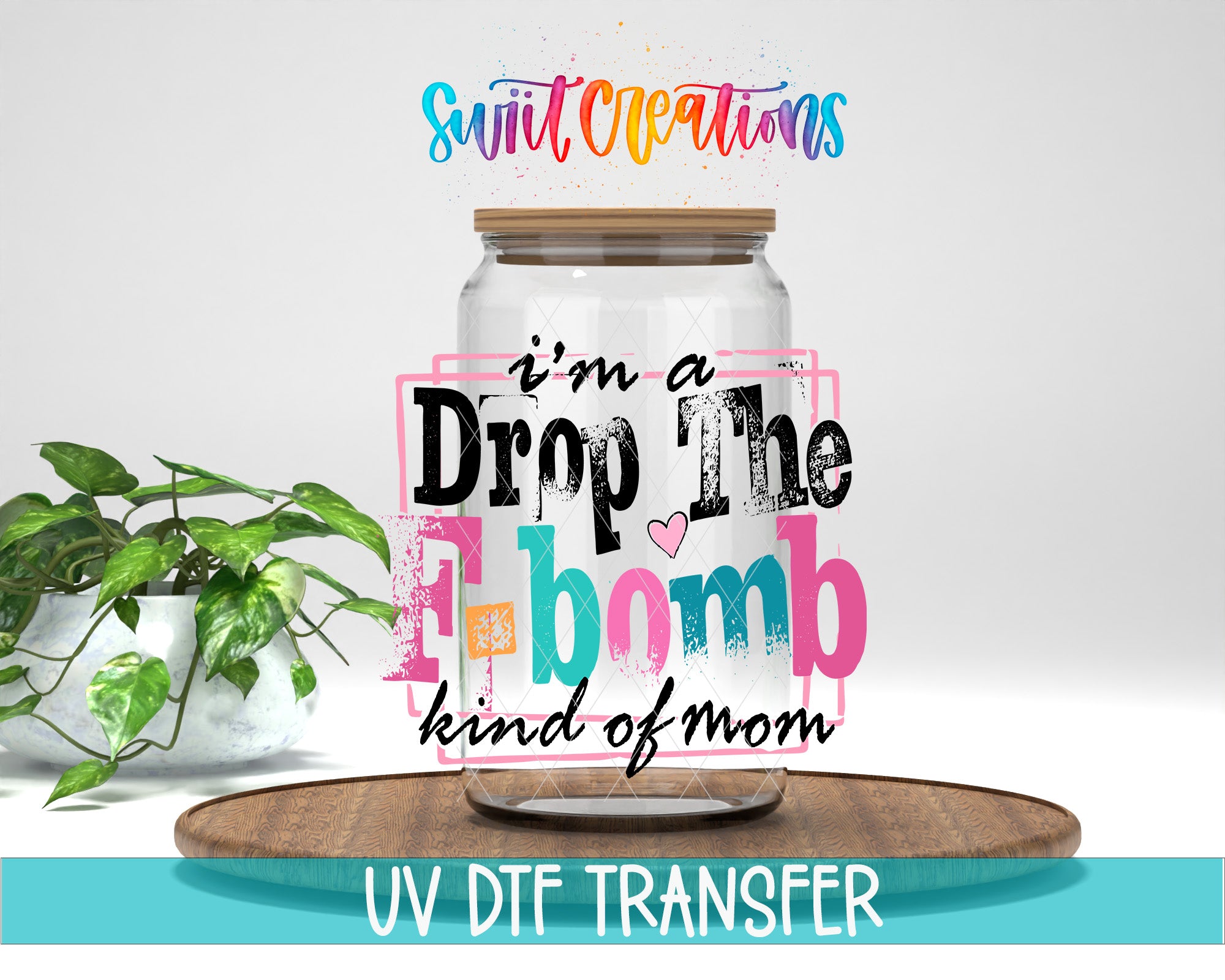 a glass jar with a wooden lid, surrounded by a potted plant, with a colorful and stylized text overlay that reads "I'm a Drop the bomb kind of mom".