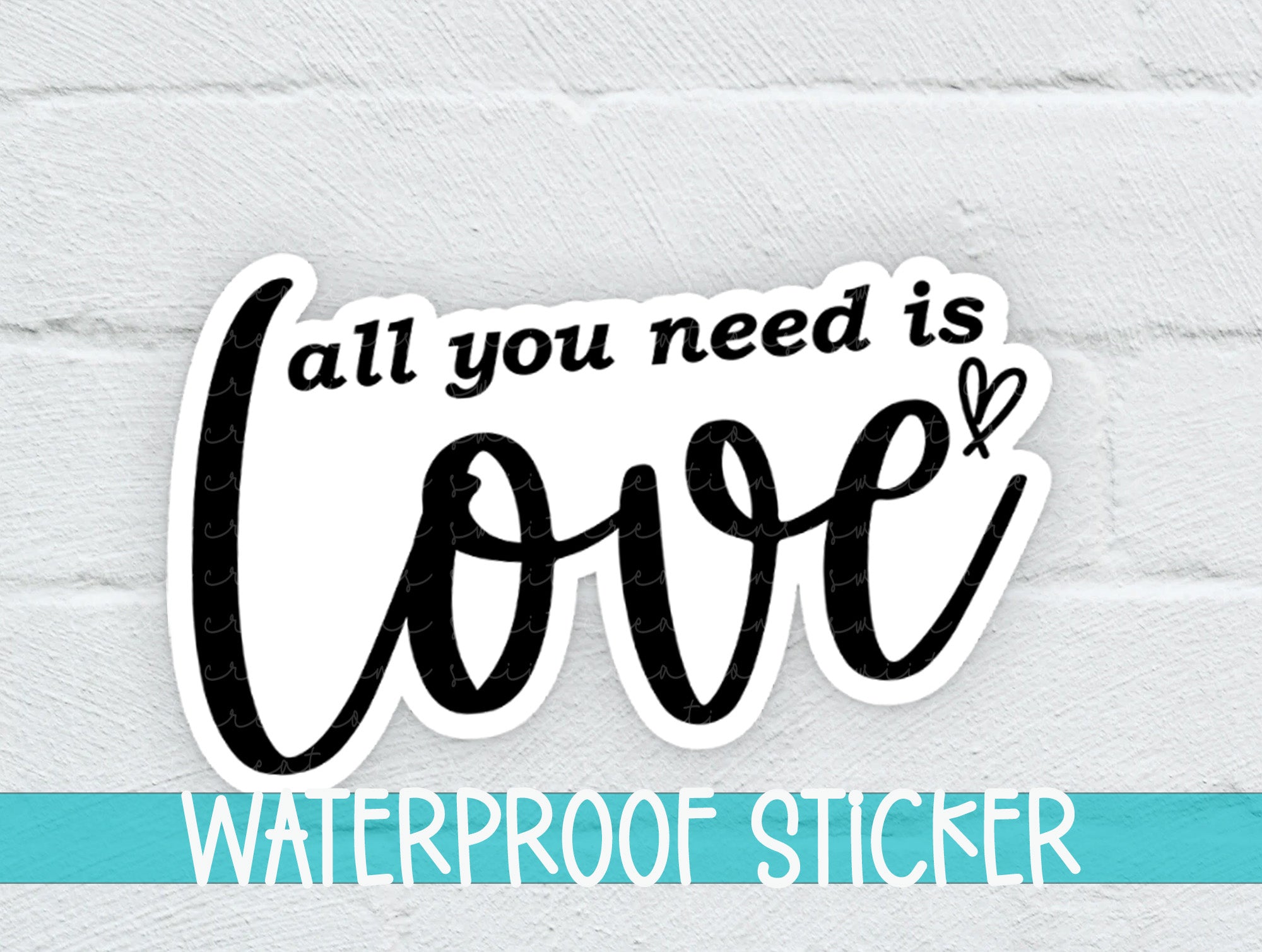a sticker that says, all you need is love waterproof sticker