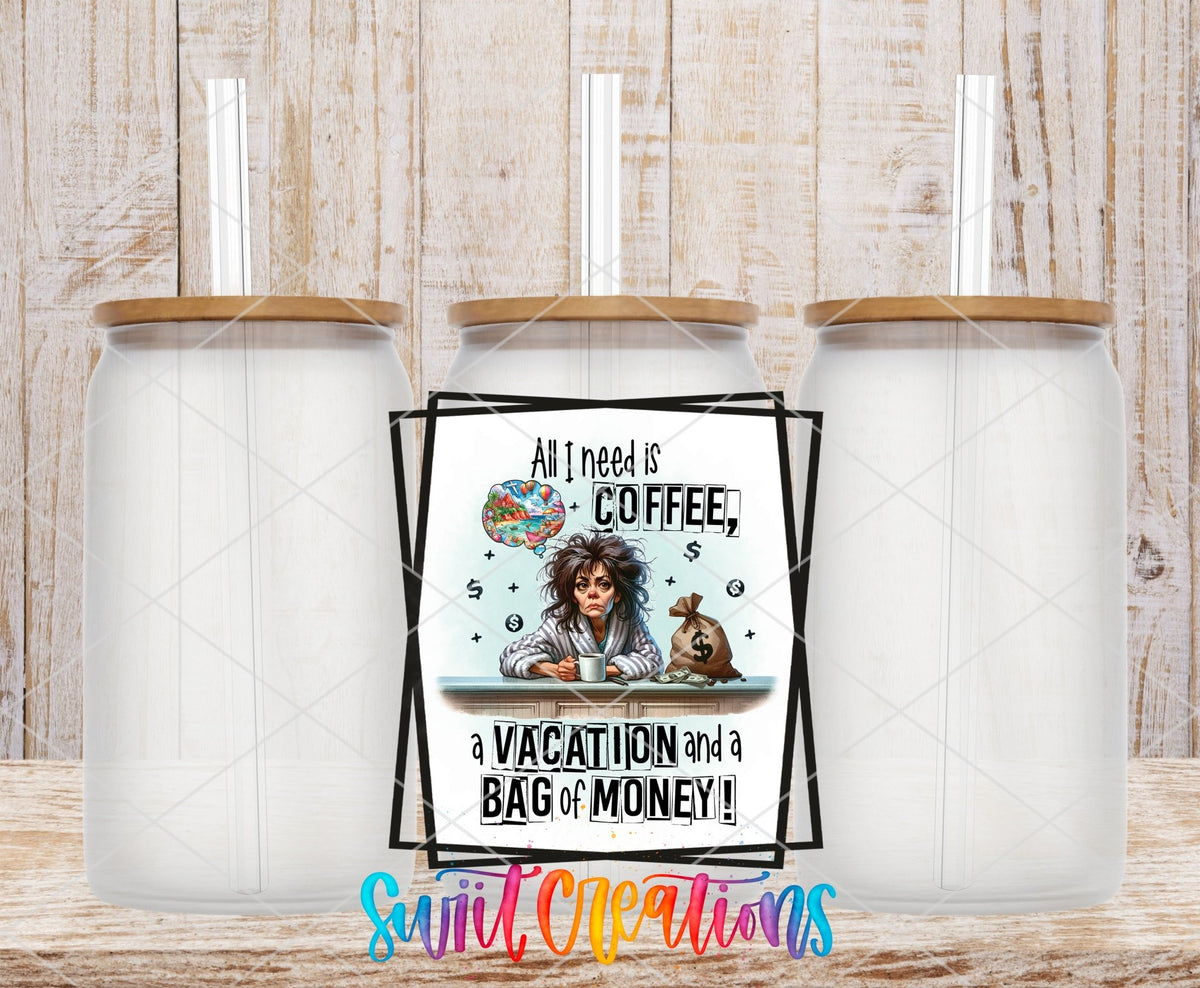 All I Need is Coffee a Vacation and a Bag of Money UV DTF Cup Decal | UV900 - Swiit Creations