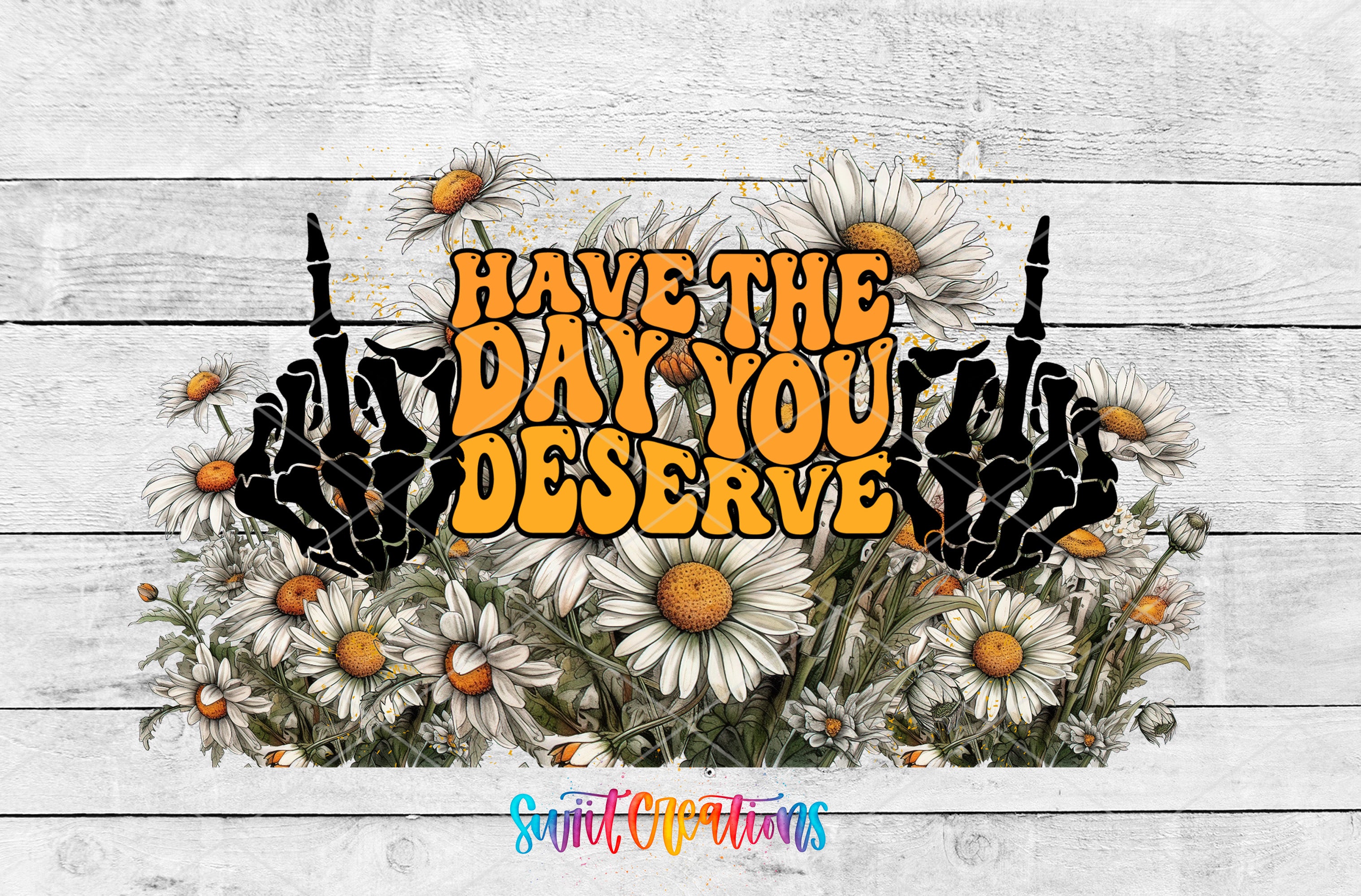a floral arrangement with a large text overlay that reads "HAVE THE DAY YOU DESERVE".