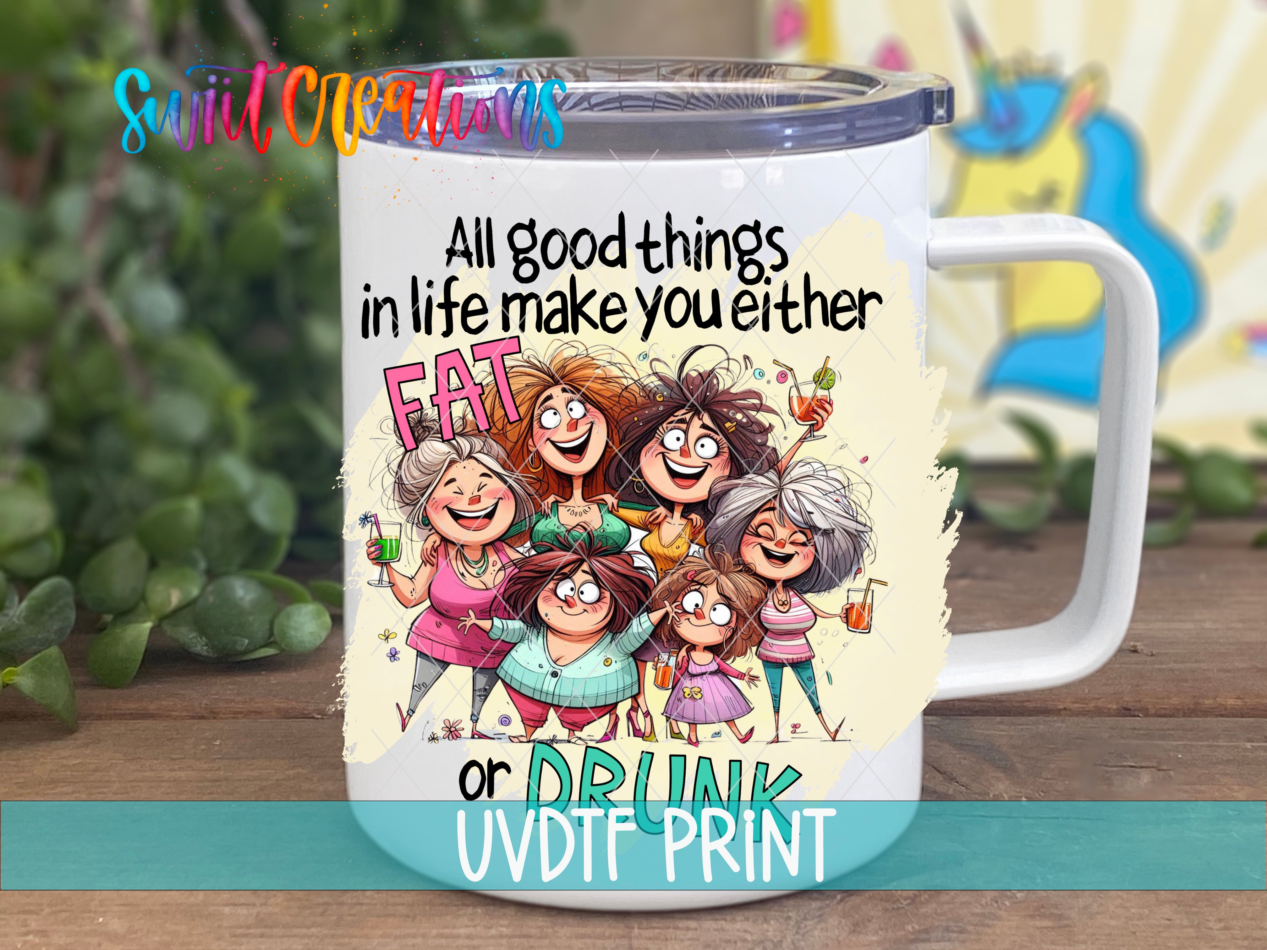 A white mug with a colorful illustration of a group of cartoon women, along with text that reads "All good things in life make you either FAT or DRINK UVD T PRINT".