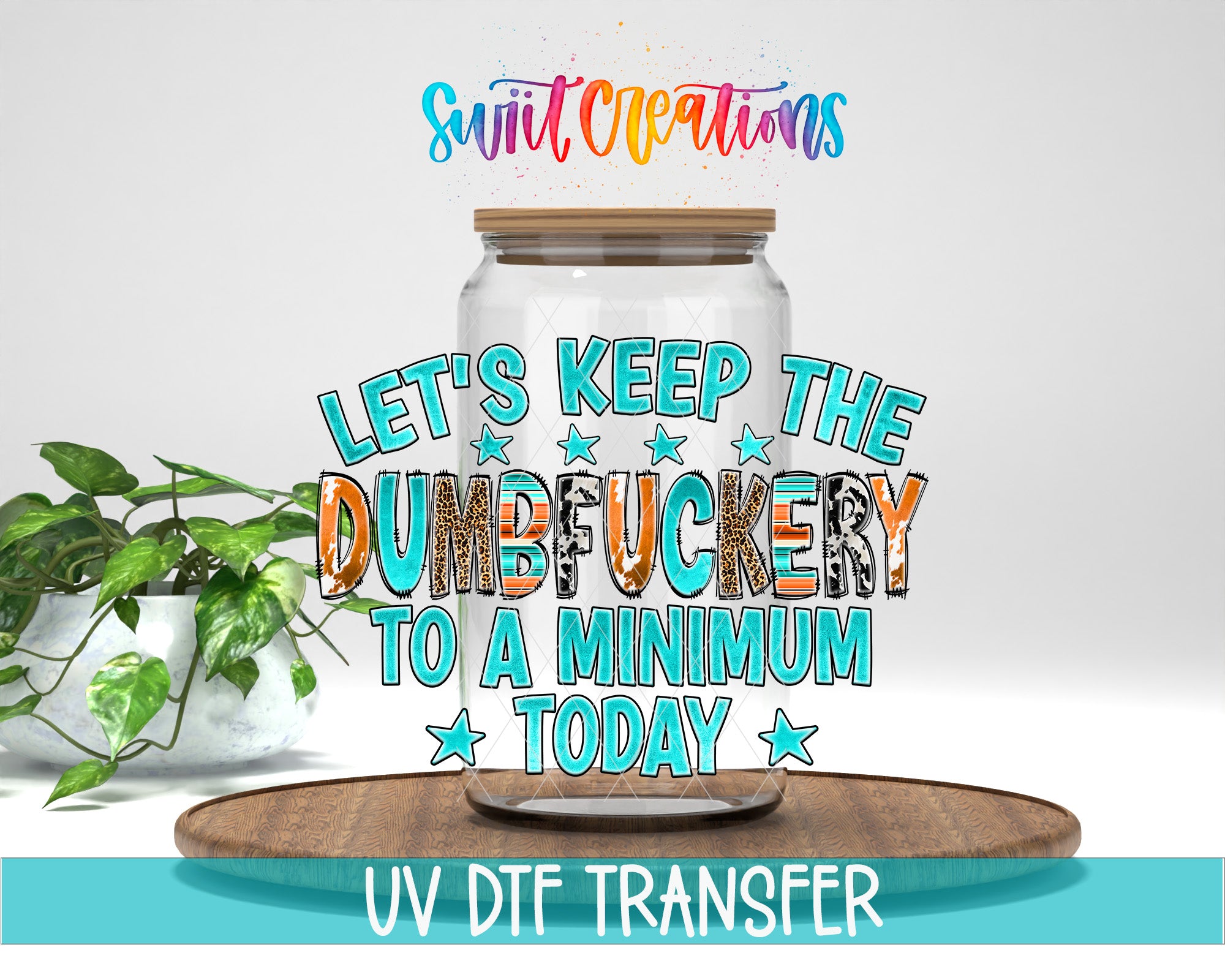 a large jar with a wooden lid, surrounded by a potted plant and a wooden tray. The text overlay on the image reads "Let's keep the dumbfucking to a minimum today" and "UV Dtf Transfer".