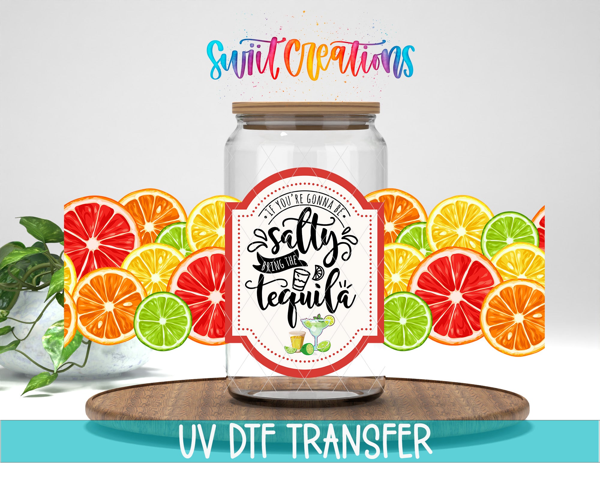 a clear glass jar with a label that says "If you're going to be salty, bring the tequila" surrounded by colorful slices of oranges and lemons.