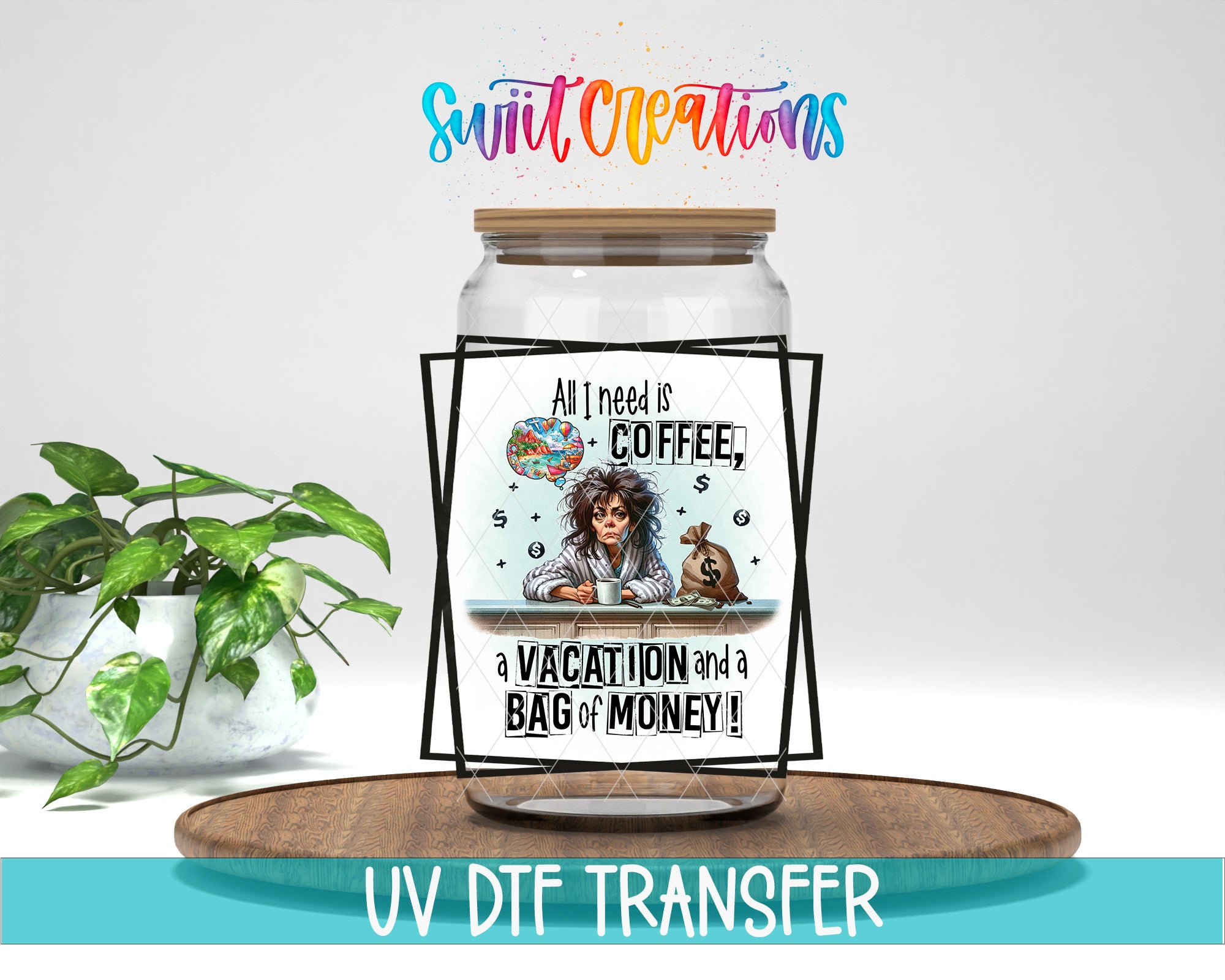 a jar with a label that says "All I need is coffee, a vacation and a bag of money!" The jar is placed on a wooden tray, and there is a potted plant in the background.