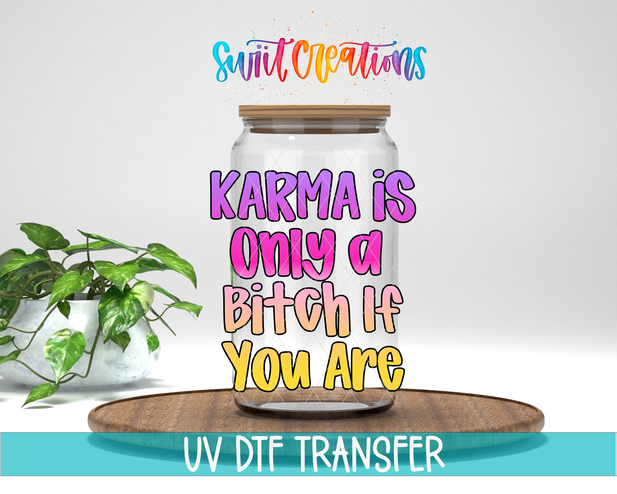 a glass jar with a wooden lid, placed on a wooden surface, with a potted plant in the background. The text above the jar reads "Swift Creations" and below it, "KARMA IS ONLY A BITCH IF YOU ARE". The image also includes a UV DFT Transfer watermark at the bottom.