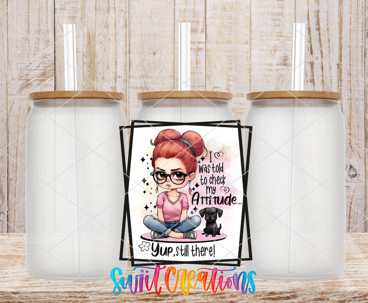 I Was Told To Check My Attitude Yup Still There UV DTF Cup Decal | UV855 - Swiit Creations