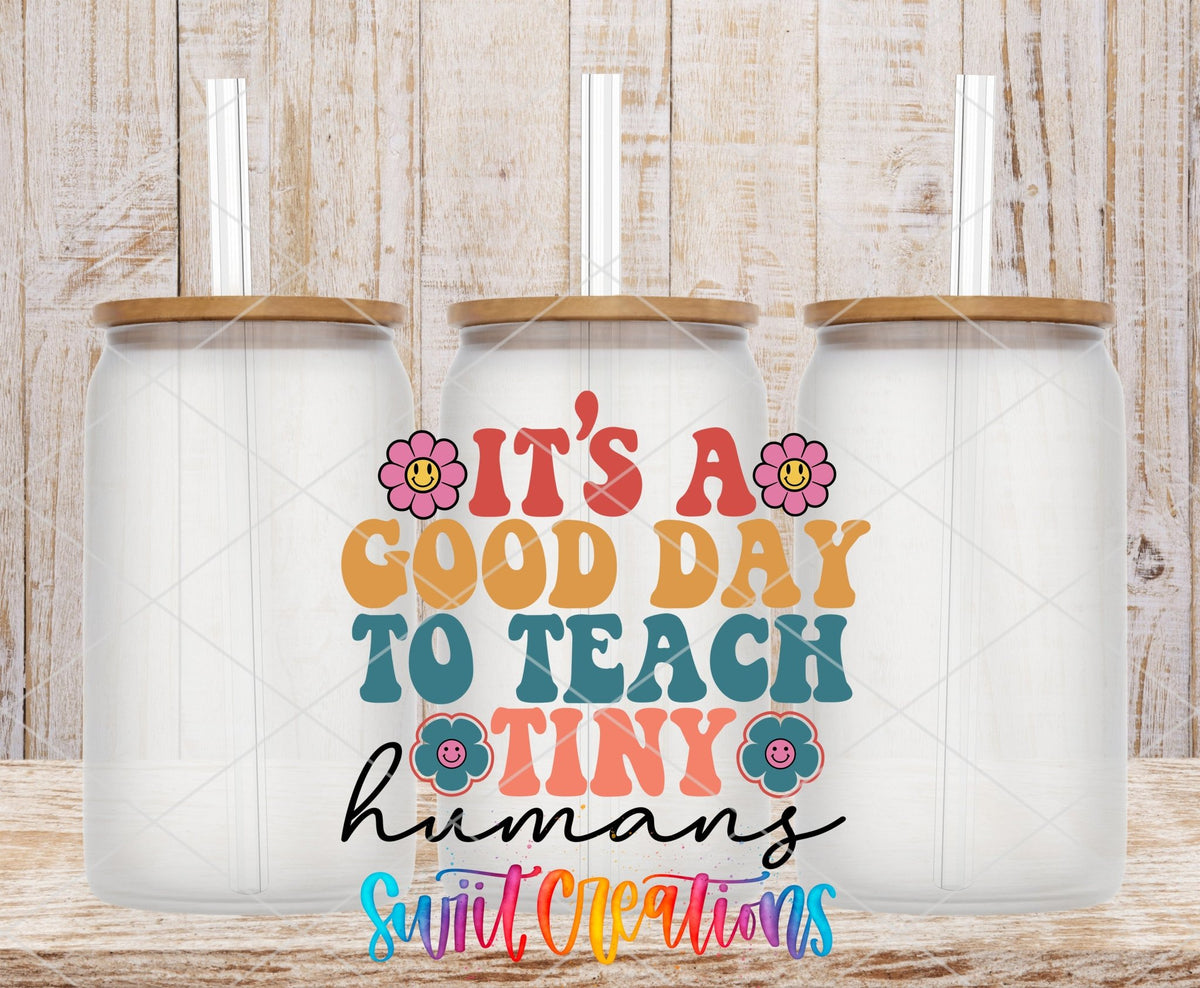 It’s A Good Day To Teach Tiny Humans UV DTF Decal | Teacher Tumbler Wrap | UV793 - Swiit Creations