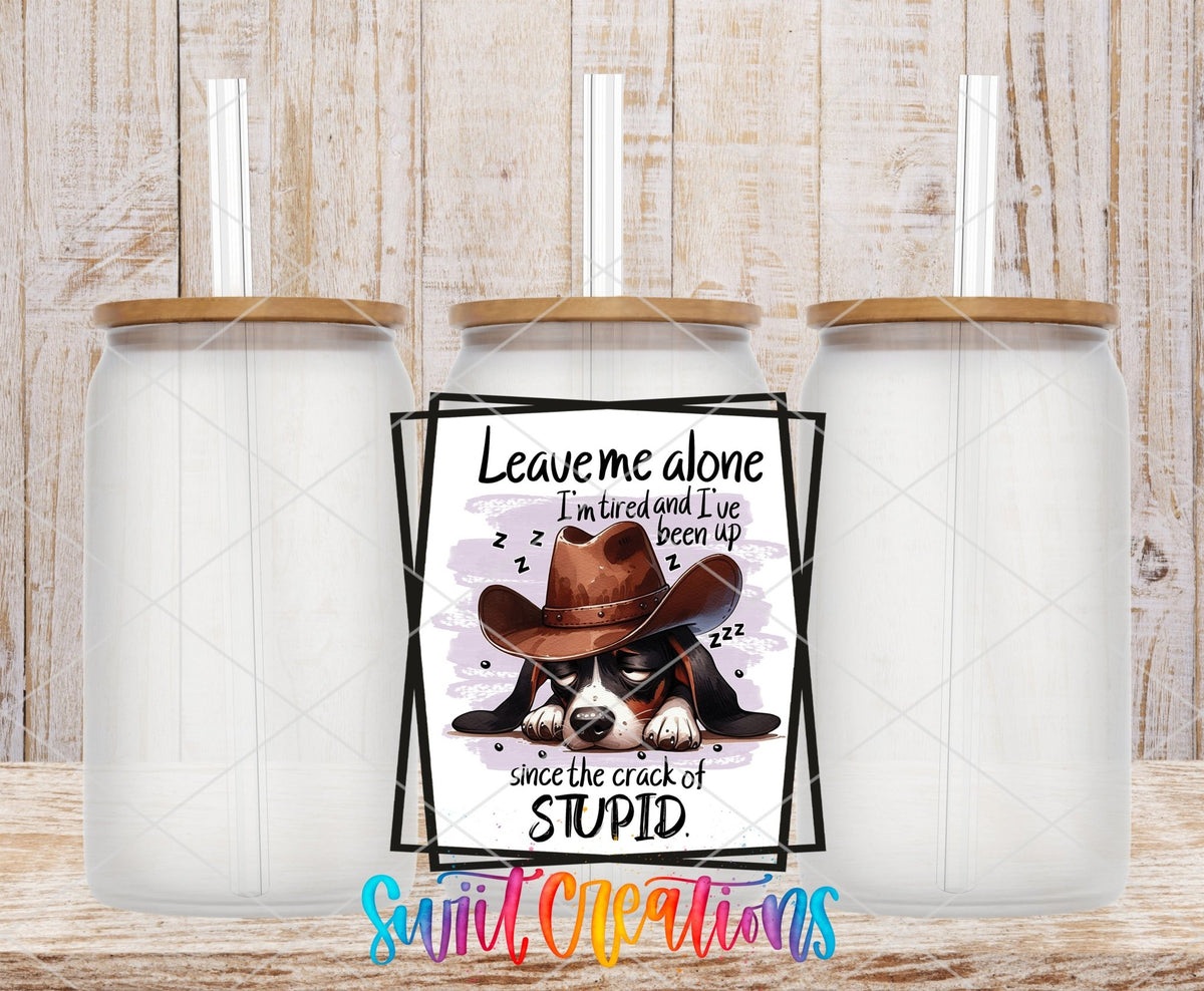 Leave Me Alone I'm Tired and I've Been Up Since The Crack of Stupid UV DTF Cup Decal | UV860 - Swiit Creations