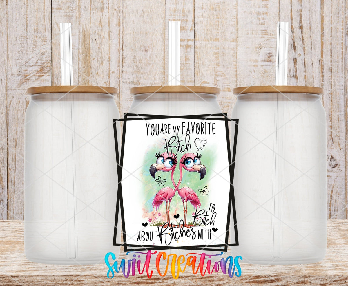 You Are My Favorite Bitch to Bitch About Bitches With UV DTF Cup Decal | UV879 - Swiit Creations