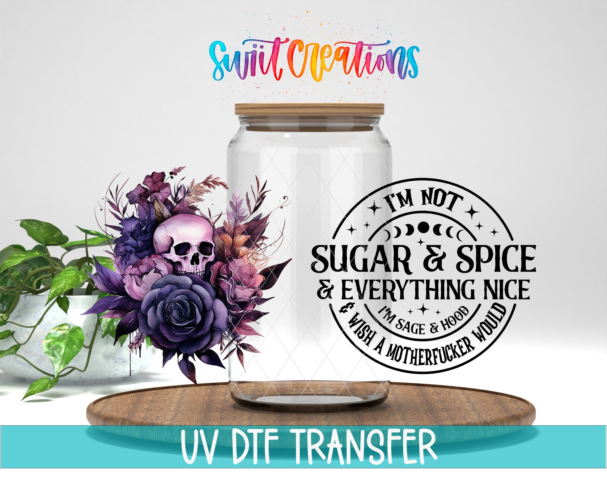 a glass jar with a label that says "I'm not sugar & spice & everything nice & wish a motherfucker would" and a skull with purple flowers. The jar is placed on a wooden surface, and there is a plant in the background.
