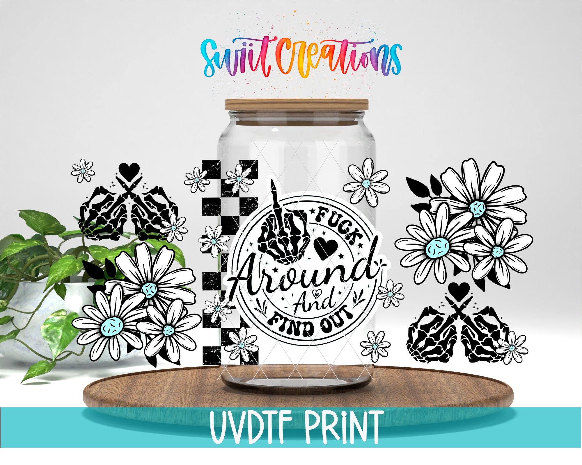 a clear glass jar with a hand holding a sign that says "FUCK AROUND AND FIND OUT" in a stylized font. Surrounding the jar are various floral and geometric designs, including black and white flowers and checkered patterns. The text "Swift Creations" is written above the jar, and "UVDF PRINT" is written at the bottom of the image.