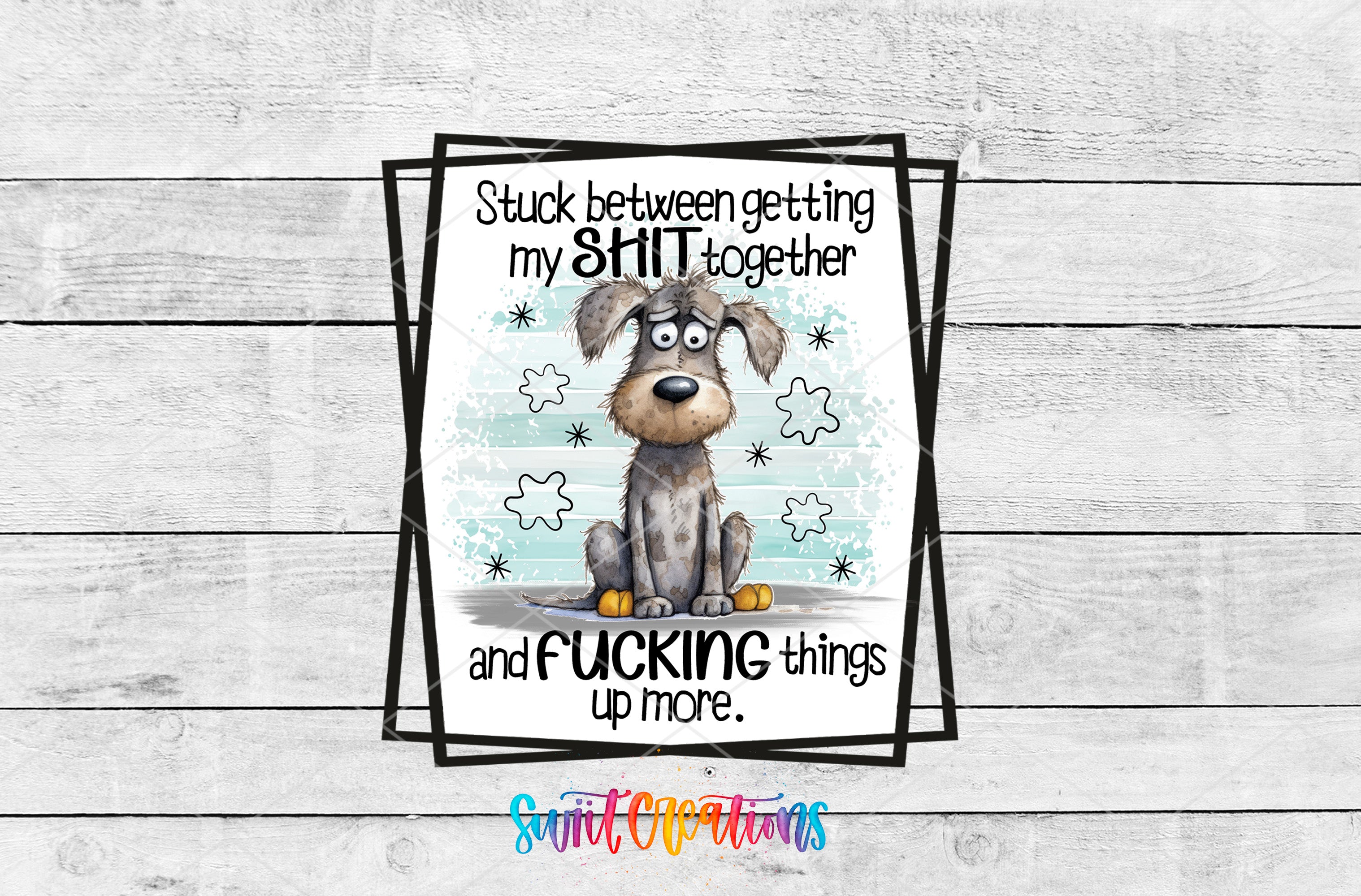 a cartoon dog sitting on a skateboard, surrounded by various objects, with a humorous caption that reads "Stuck between getting my SHIT together and Fucking things up more."