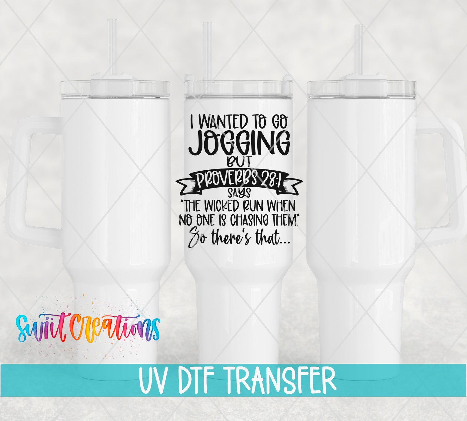 a white tumbler with a printed text that reads "I WANTED TO GO JOGGING but PROOVERB'S 281 SAVES THE WICKED RUN WHEN NO ONE IS CHASING THEM SO THERE'S THAT...". The tumbler is set against a light gray background, and there is a watermark at the bottom that says "Suit Creations UV DDF TRANSFER".