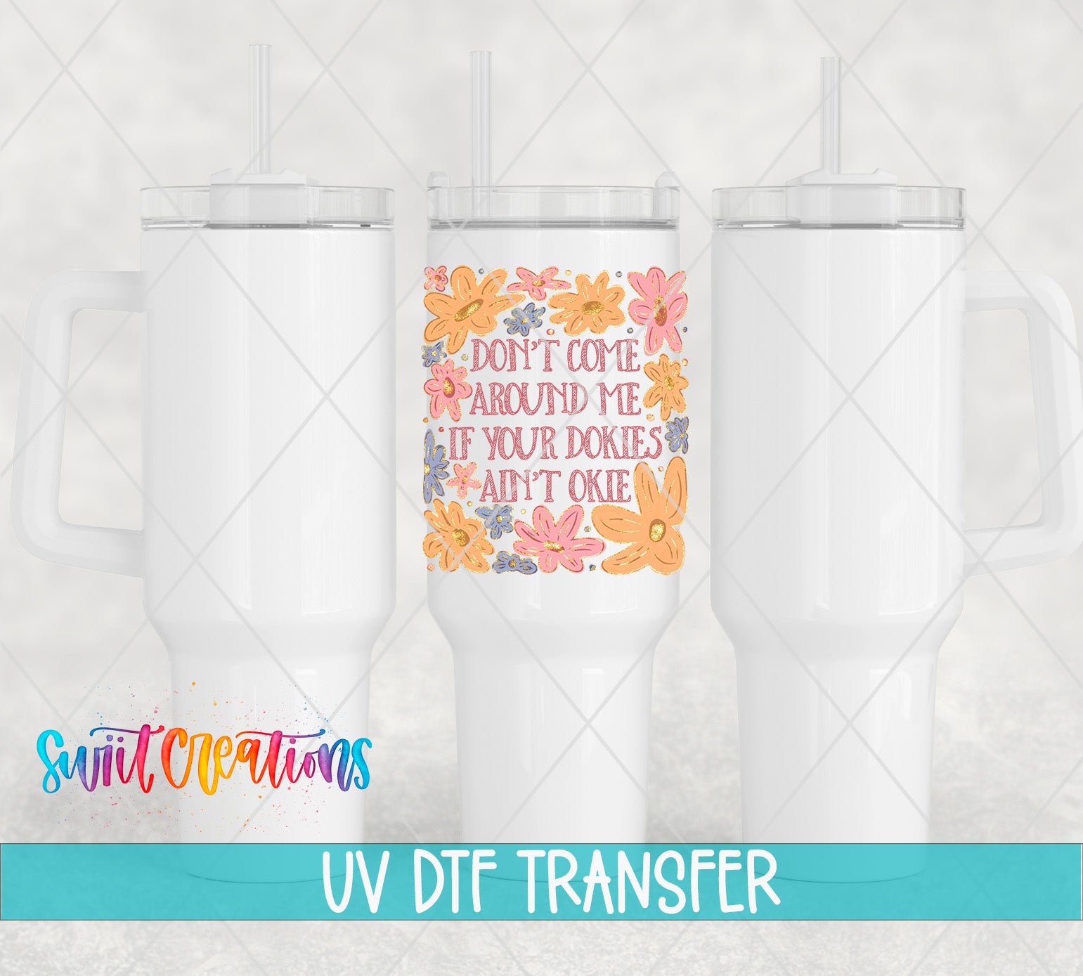 three white tumblers with a floral design on the center, and there is a text overlay that says "Don't come around me if your dorkies ain't okie" in a stylized font.