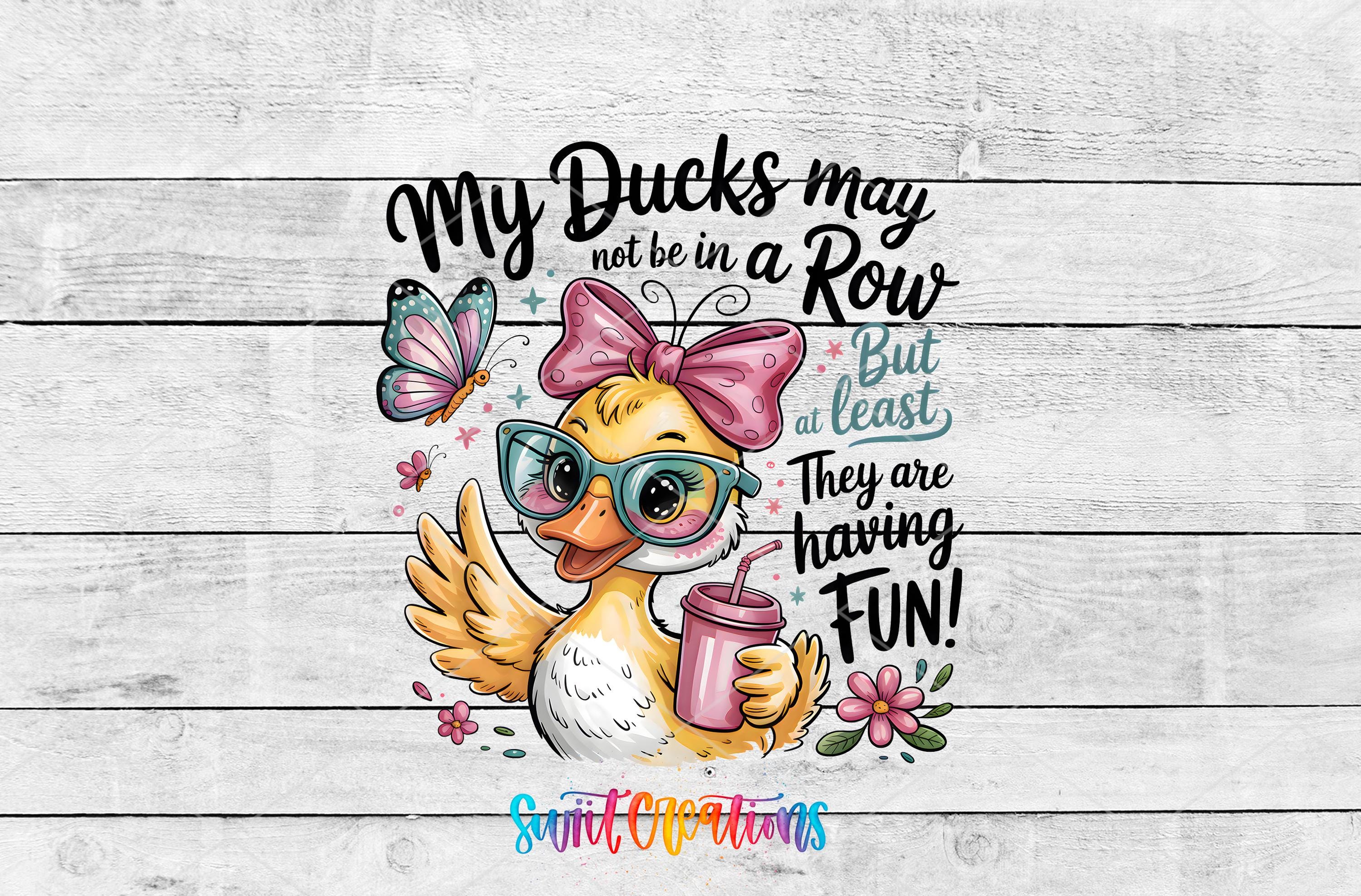 a cartoon duck wearing glasses and holding a drink, surrounded by butterflies and flowers, with text that reads "My ducks may not be in a row but at least they are having fun!"