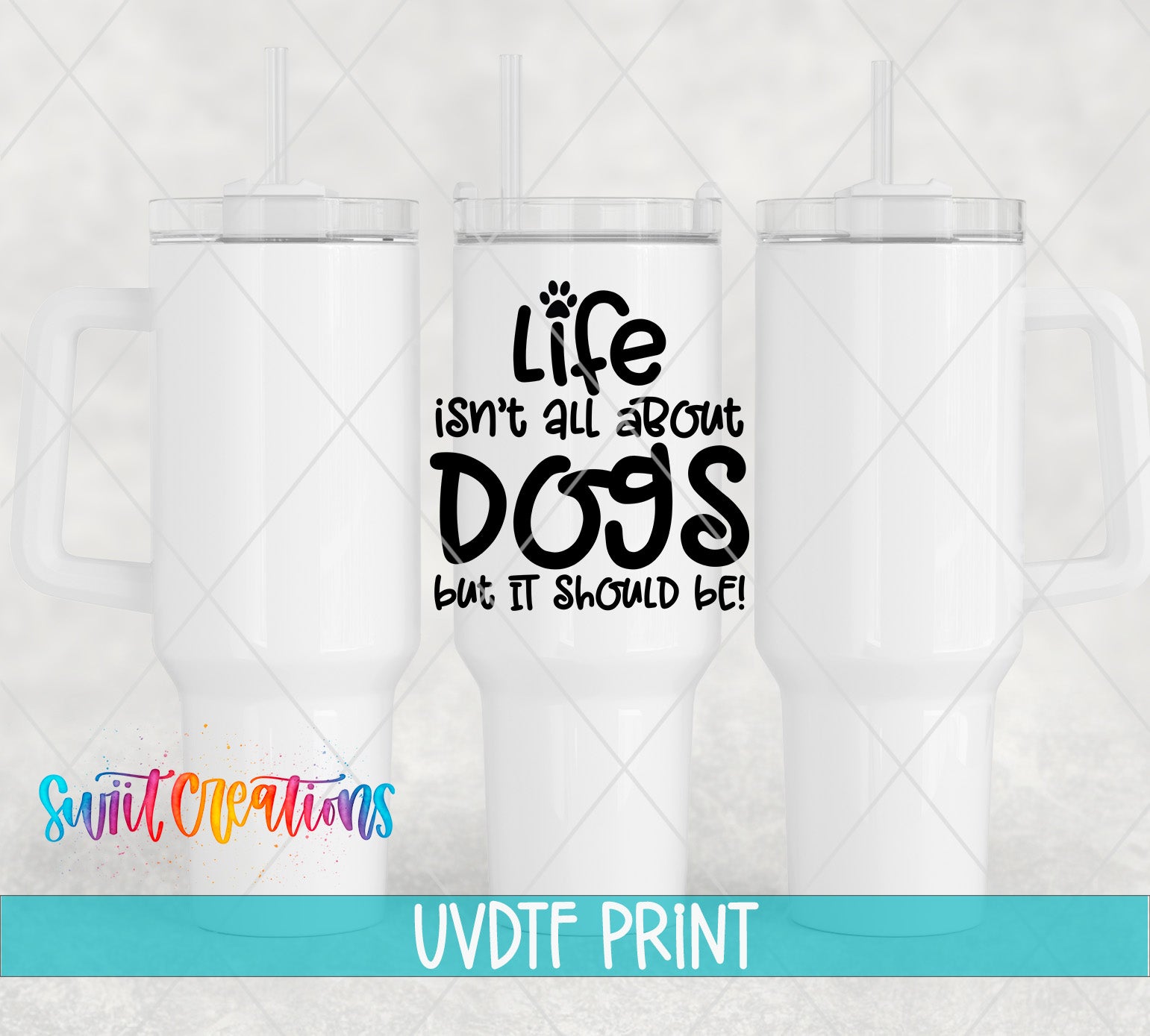 three white tumblers with a printed message that reads "Life isn't all about dogs but it should be!" The message is in black text and is centered on the tumbler.