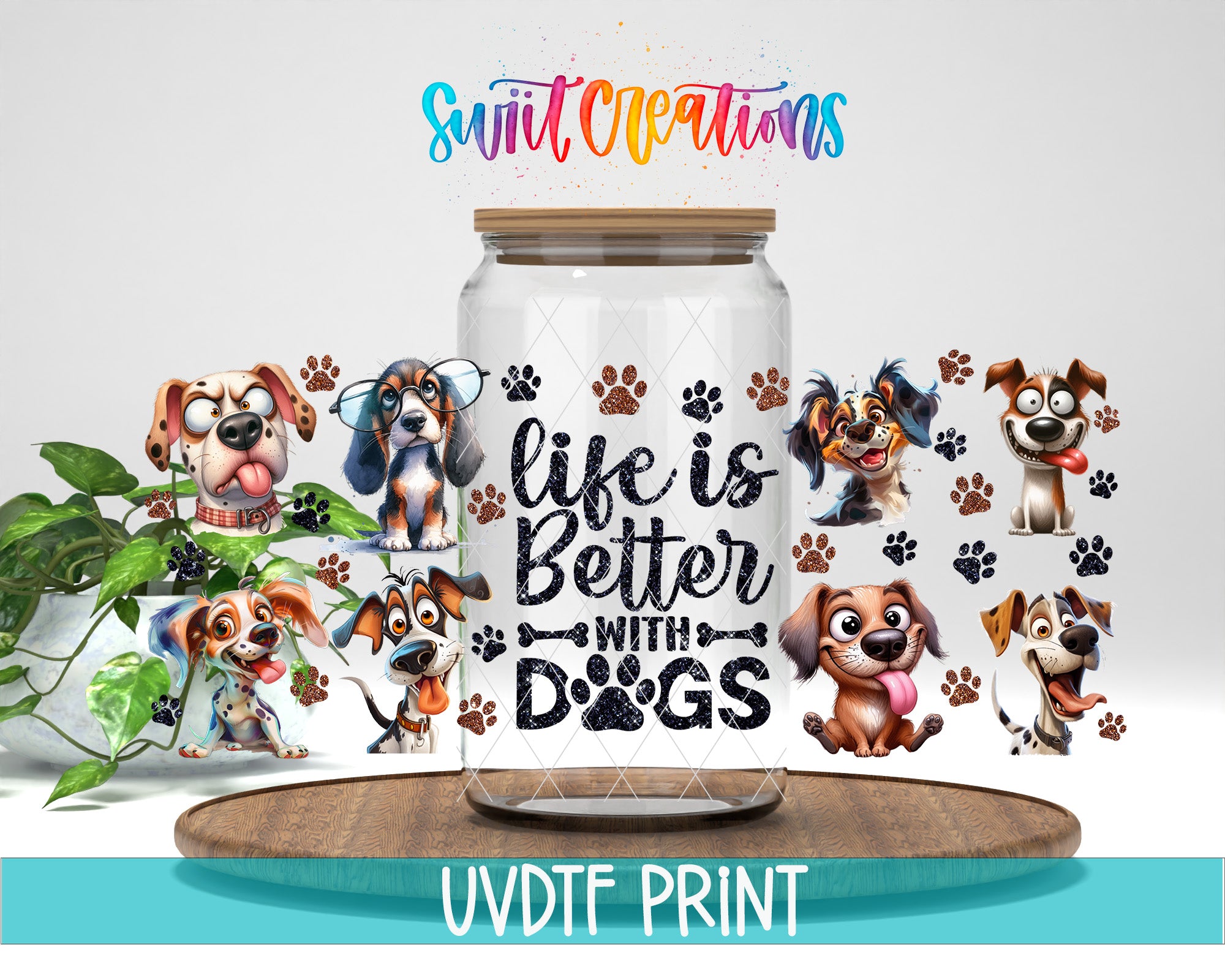 The image is a collage featuring a glass jar with a dog sticker on it, surrounded by various dog illustrations and paw prints. The text "life is better with dogs" is displayed on the jar, and the phrase "Swift Creations" is written above it. The image is described as a "UVDF PRINT" and includes a plant in the background.