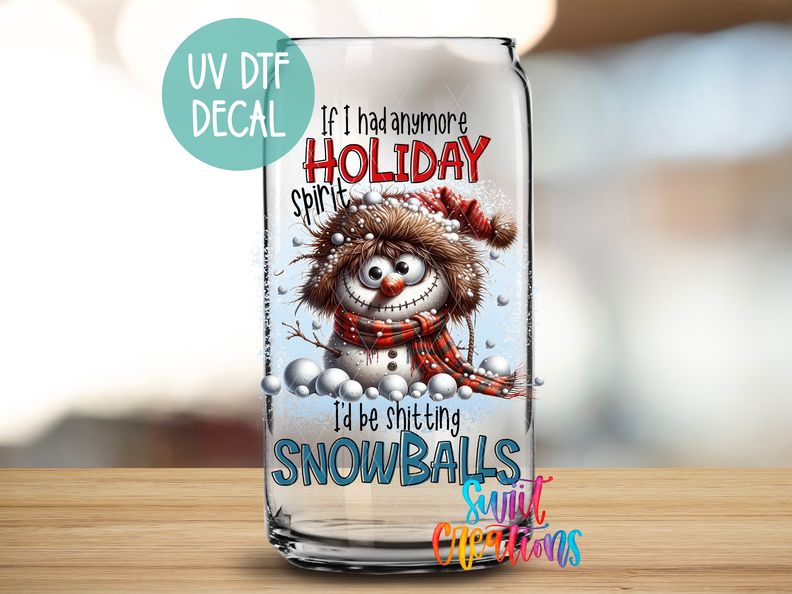 A glass can with a snowman and text on it, along with a UV decal that says "If I had anymore HOLIDAY SPIT IT".