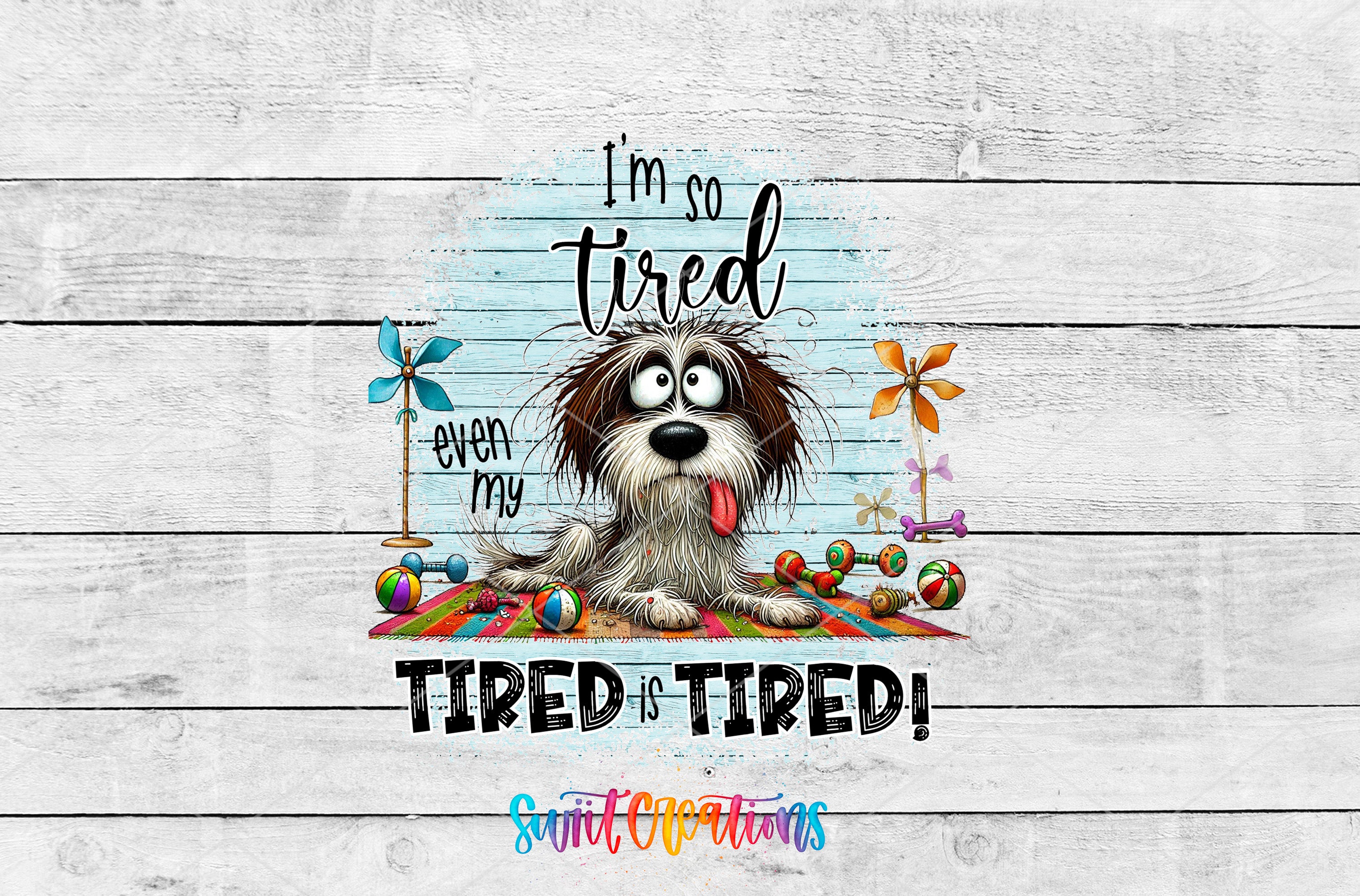 A cartoon dog with a tired expression is surrounded by various colorful objects, including flowers and balls, with the text "I'm so tired even my tired is tired!"