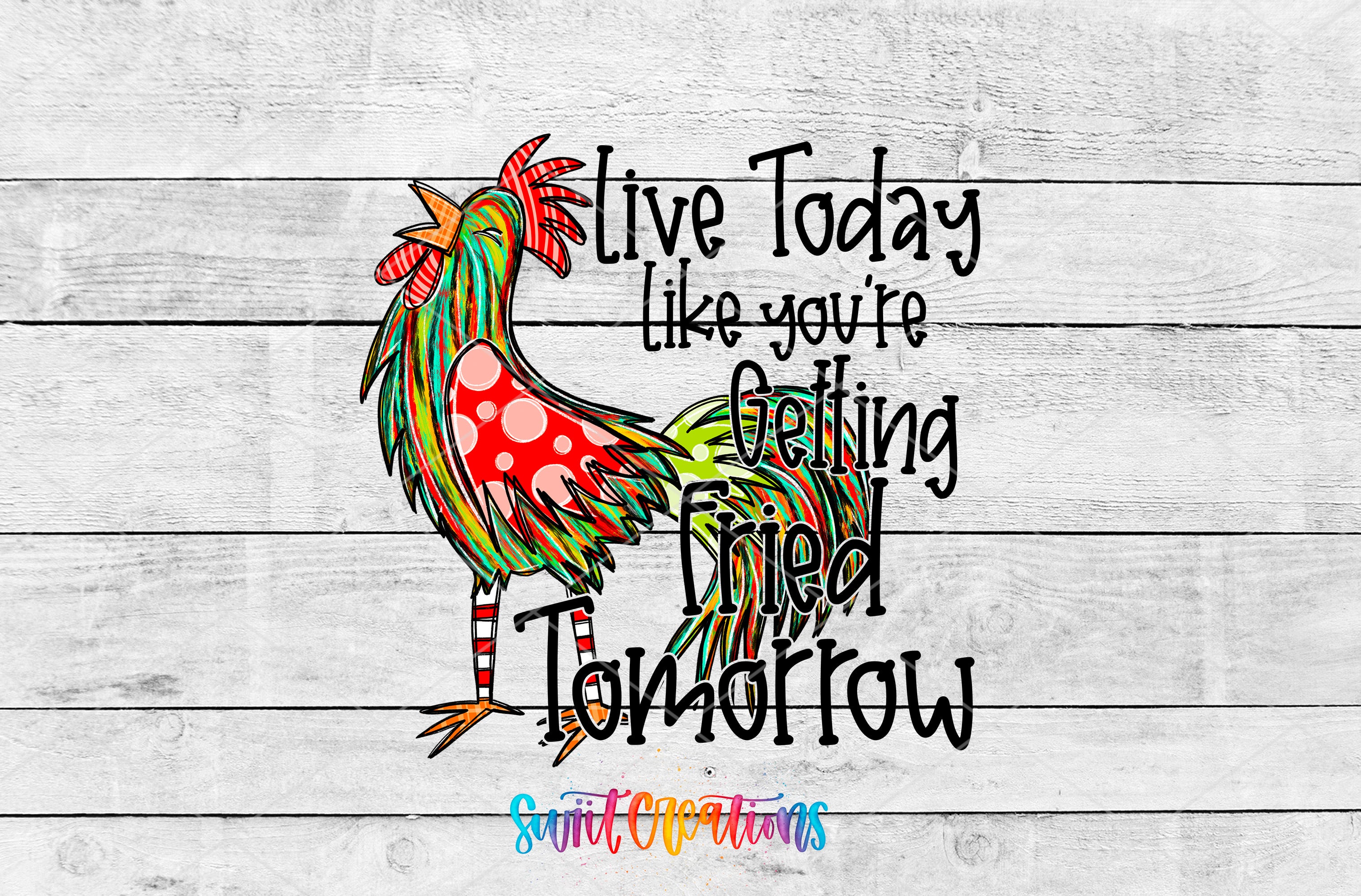 a colorful rooster with a text overlay that reads "Live Today like you're getting fried tomorrow".
