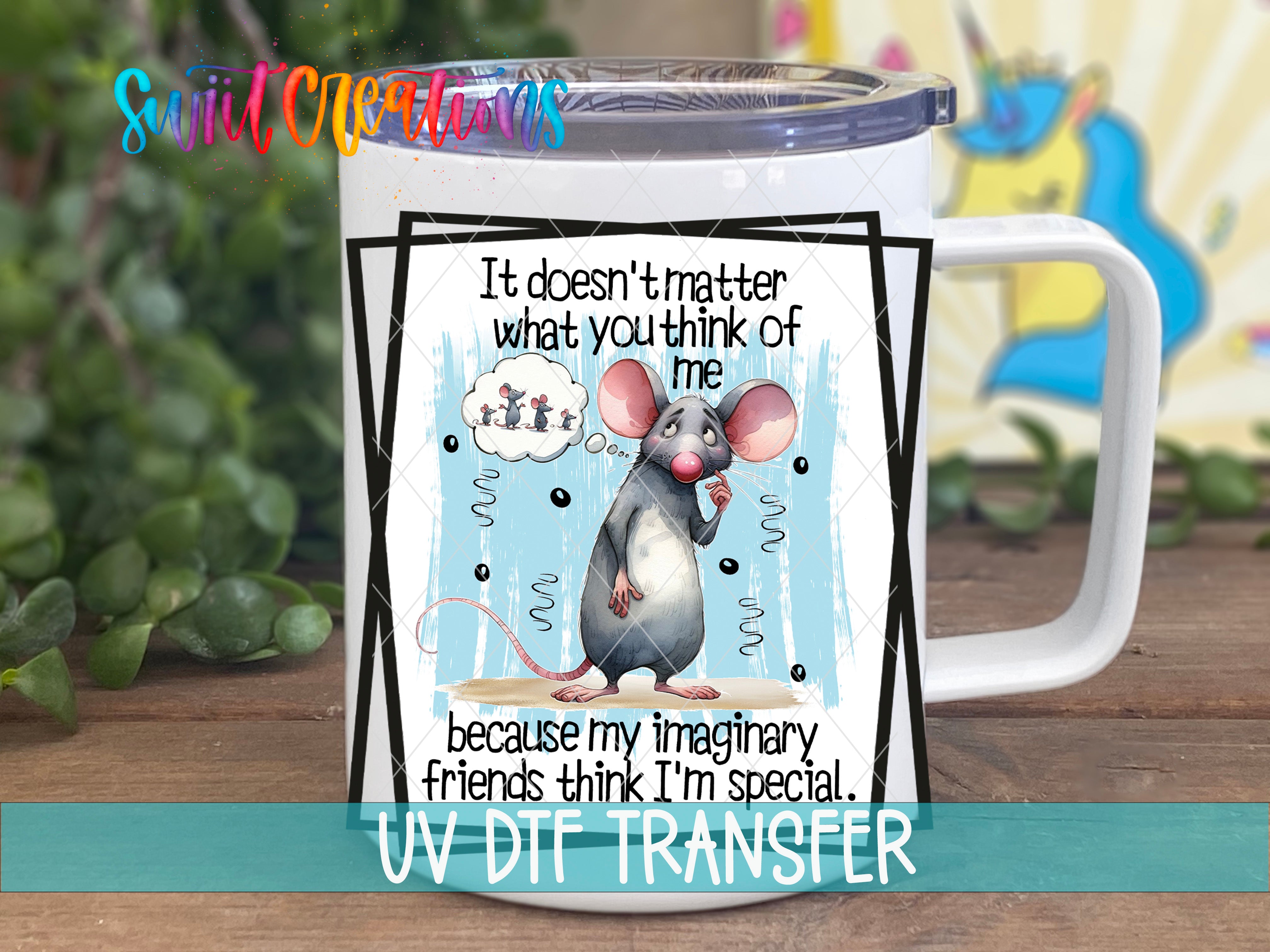 A mug with a cartoon mouse and a thought bubble saying "It doesn't matter what you think of me because my imaginary friends think I'm special."