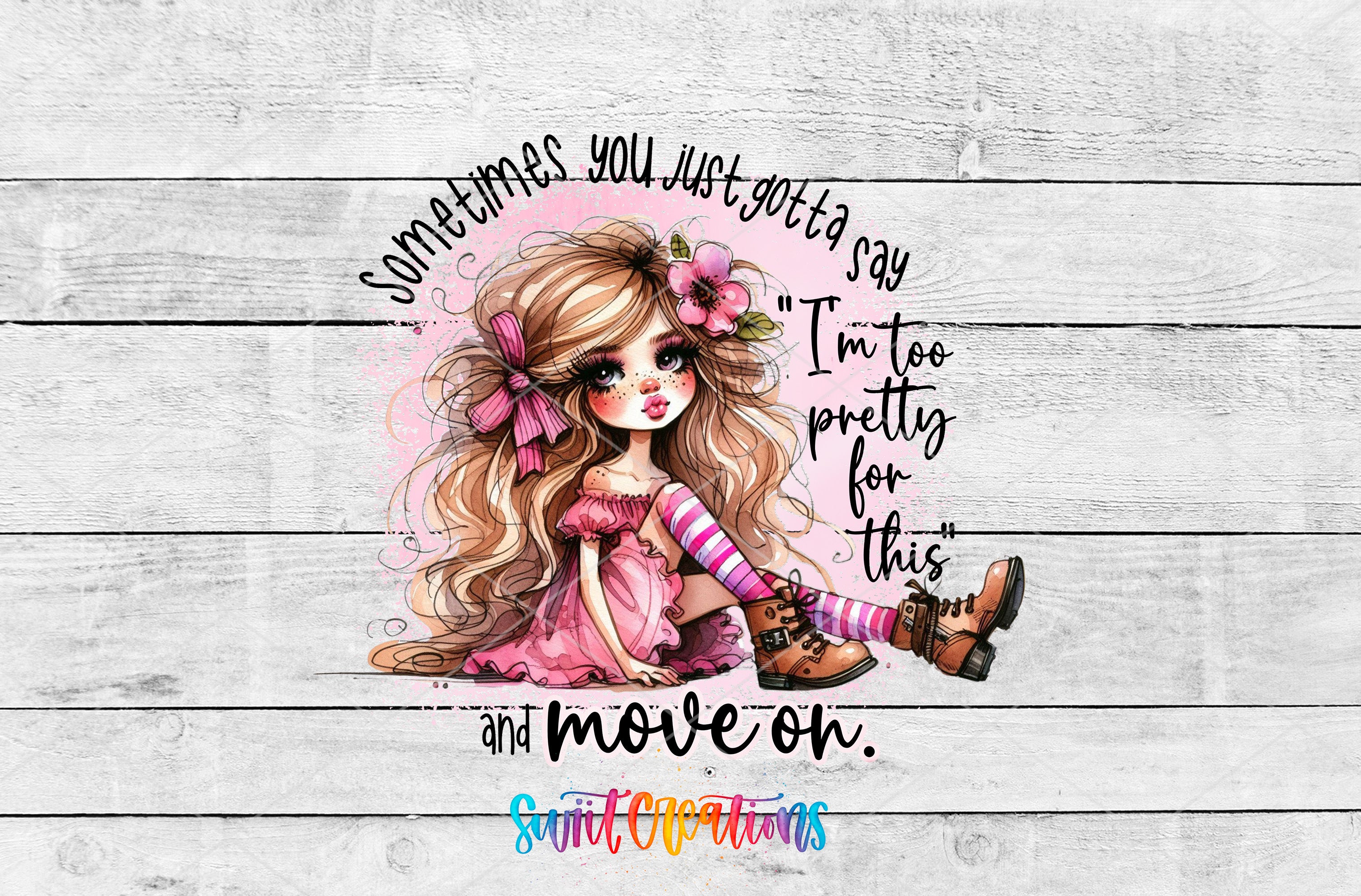 A colorful illustration of a young girl with long, flowing hair and a flower in her hair, wearing a pink dress and boots, sitting on the ground with her legs crossed. The text around the illustration reads "Sometimes you just gotta say 'I'm too pretty for this' and move on."