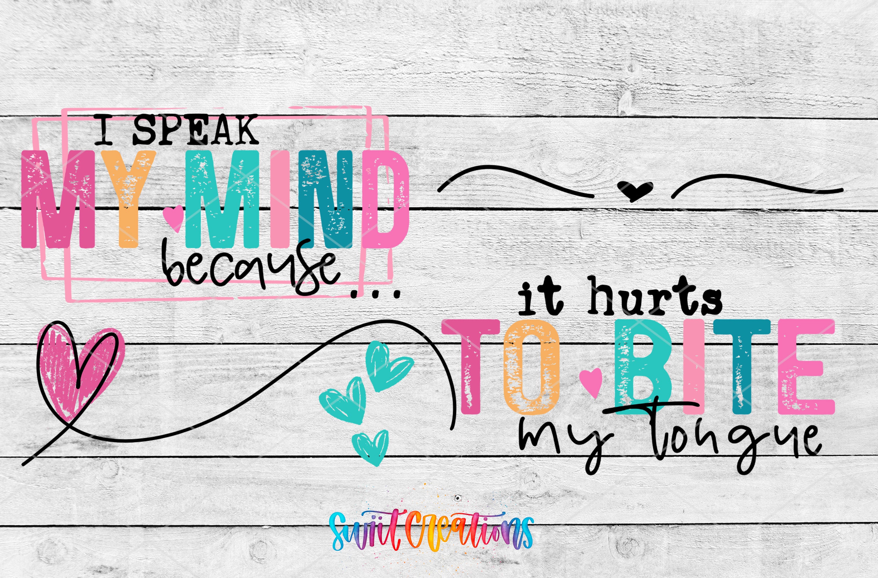 a colorful and playful design with text and illustrations. The text reads "I SPEAK MY MIND because... it hurts TO BITE my tongue" and includes a heart and a heart-shaped symbol. The overall design has a whimsical and lighthearted feel, with the use of colors and the playful nature of the text.