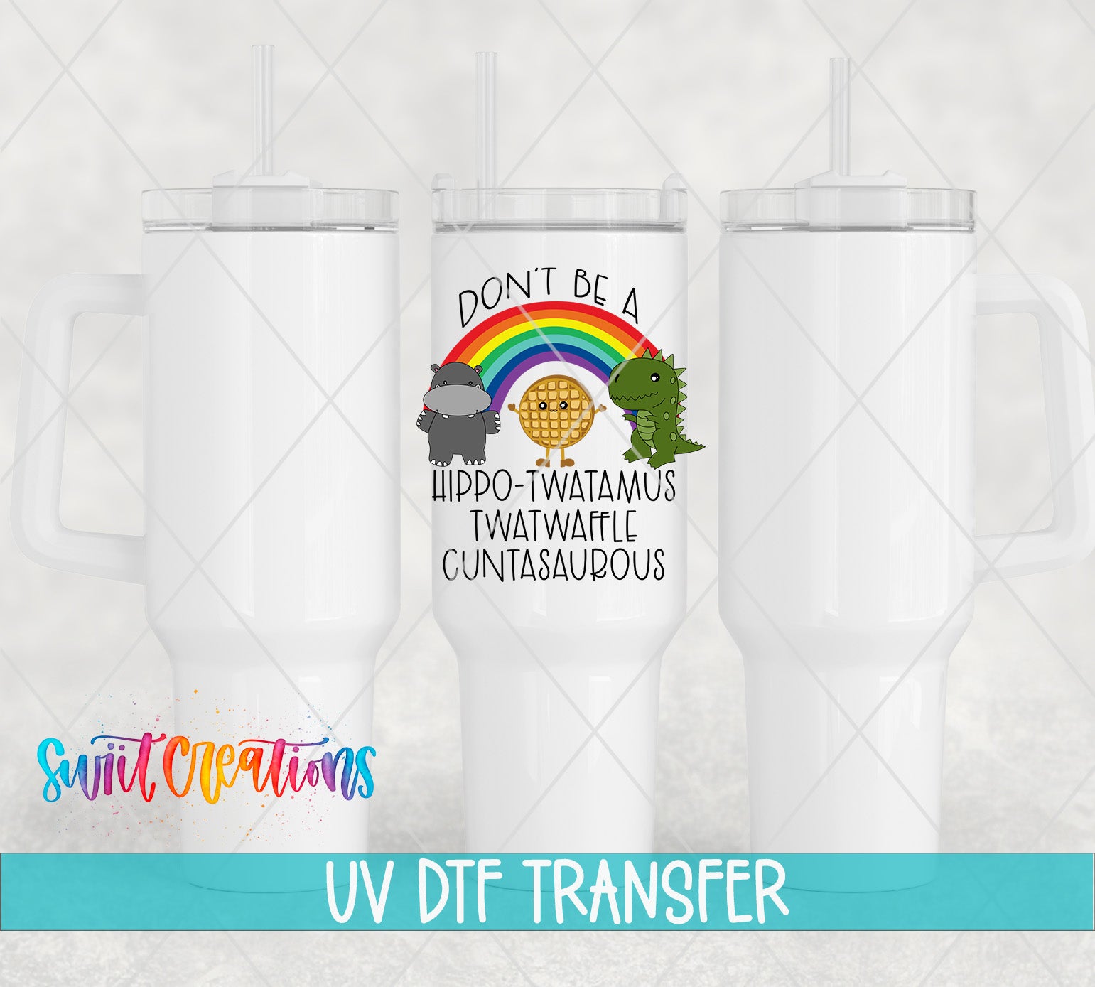 a white tumbler with a printed design on it, including a rainbow, a hippo, and a dinosaur. The text on the tumbler reads "DON'T BE A HIPPO-TWATAMUS TWATWACKEL CUNTASAUEROUS".