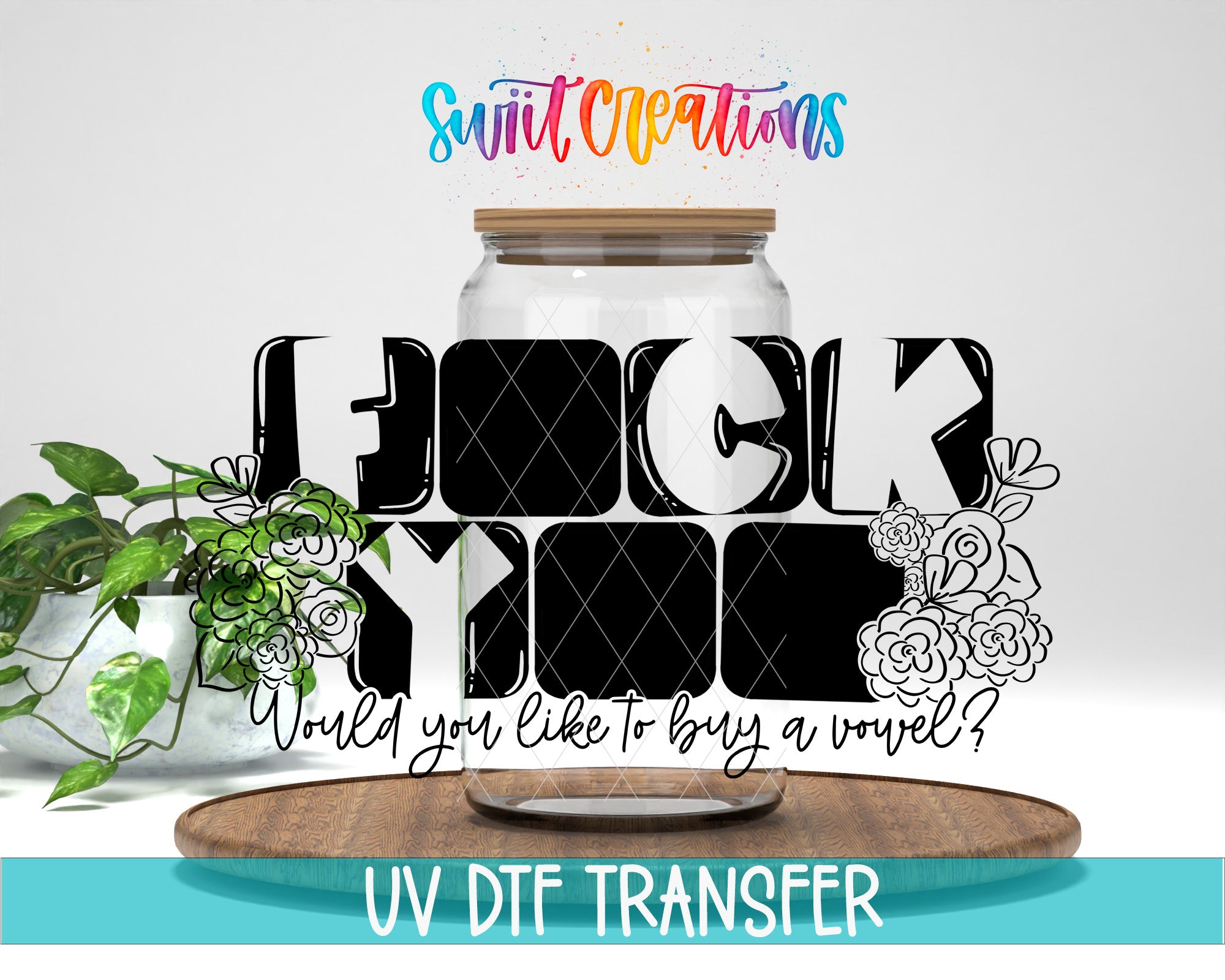 a large jar with the word "FUCK YOU" written on it, along with some floral designs. The jar is placed on a wooden surface, and there is a potted plant nearby. The image also includes text that says "Swit Creations" and "UV Dtf Transfer".