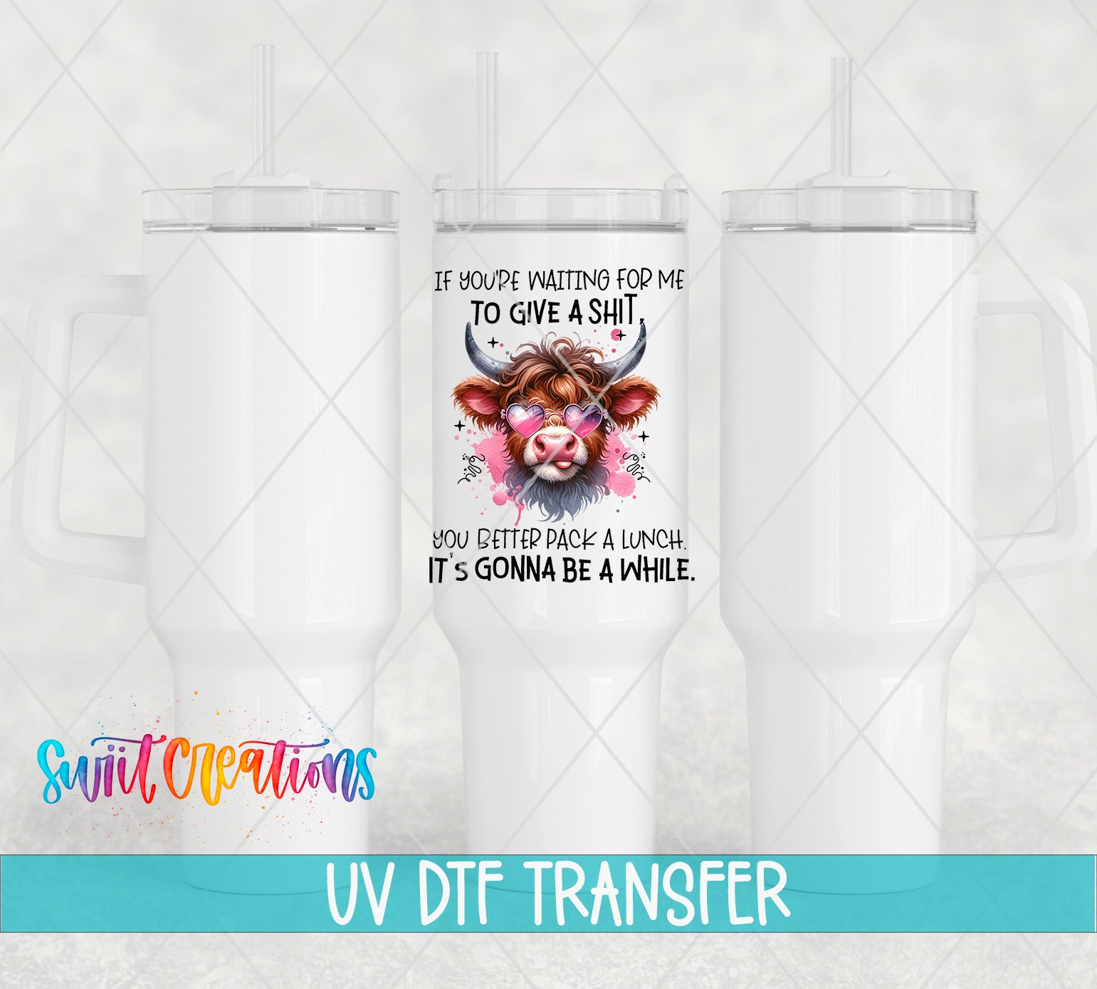 a white tumbler with a printed design of a cow's face and text that reads "If you're waiting for me to give a shit, you better pack a lunch. It's gonna be a while."