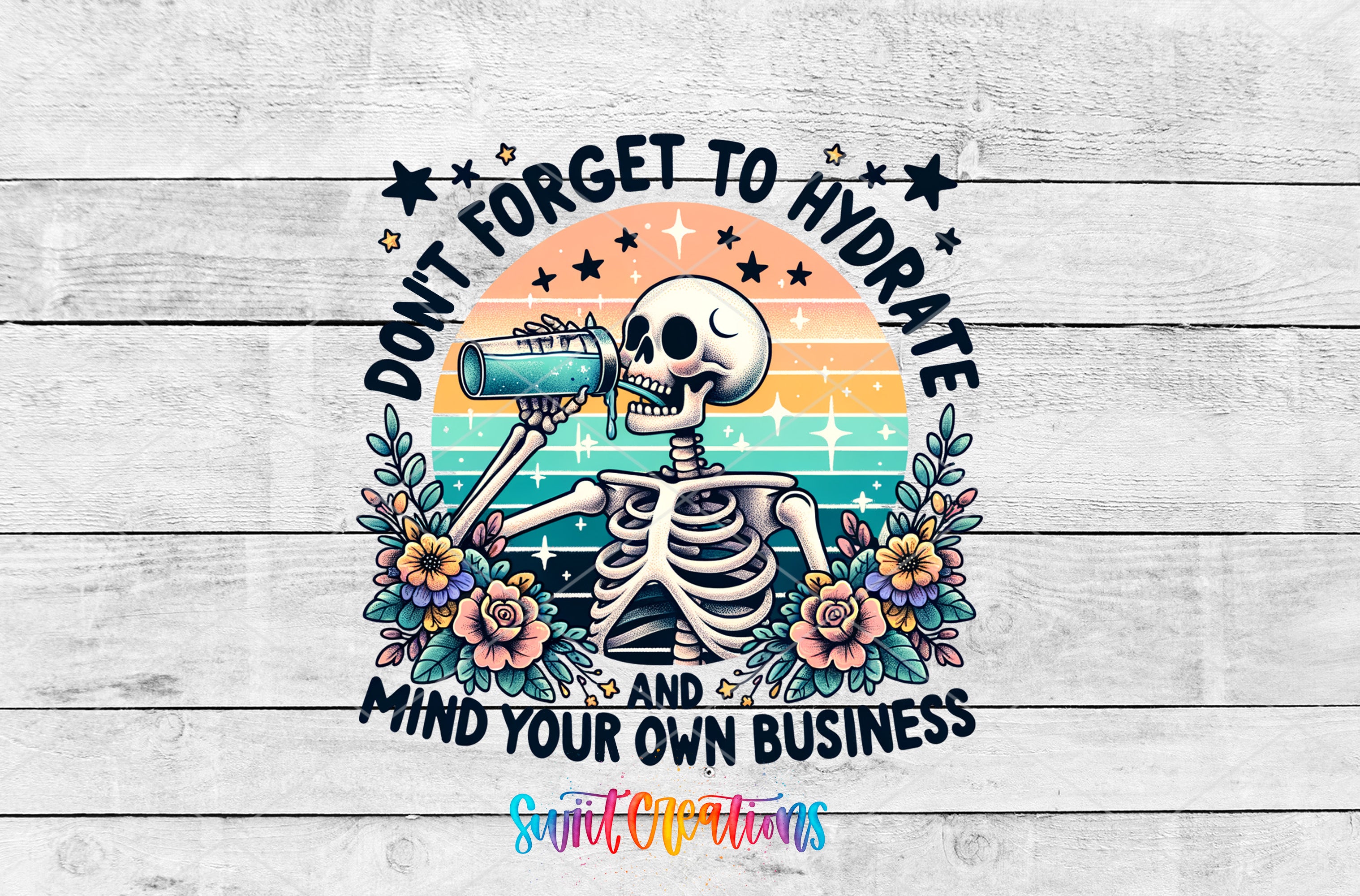 A skeleton holding a glass of water, surrounded by flowers and stars, with the text "Don't forget to hydrate and mind your own business" above and below the skeleton.