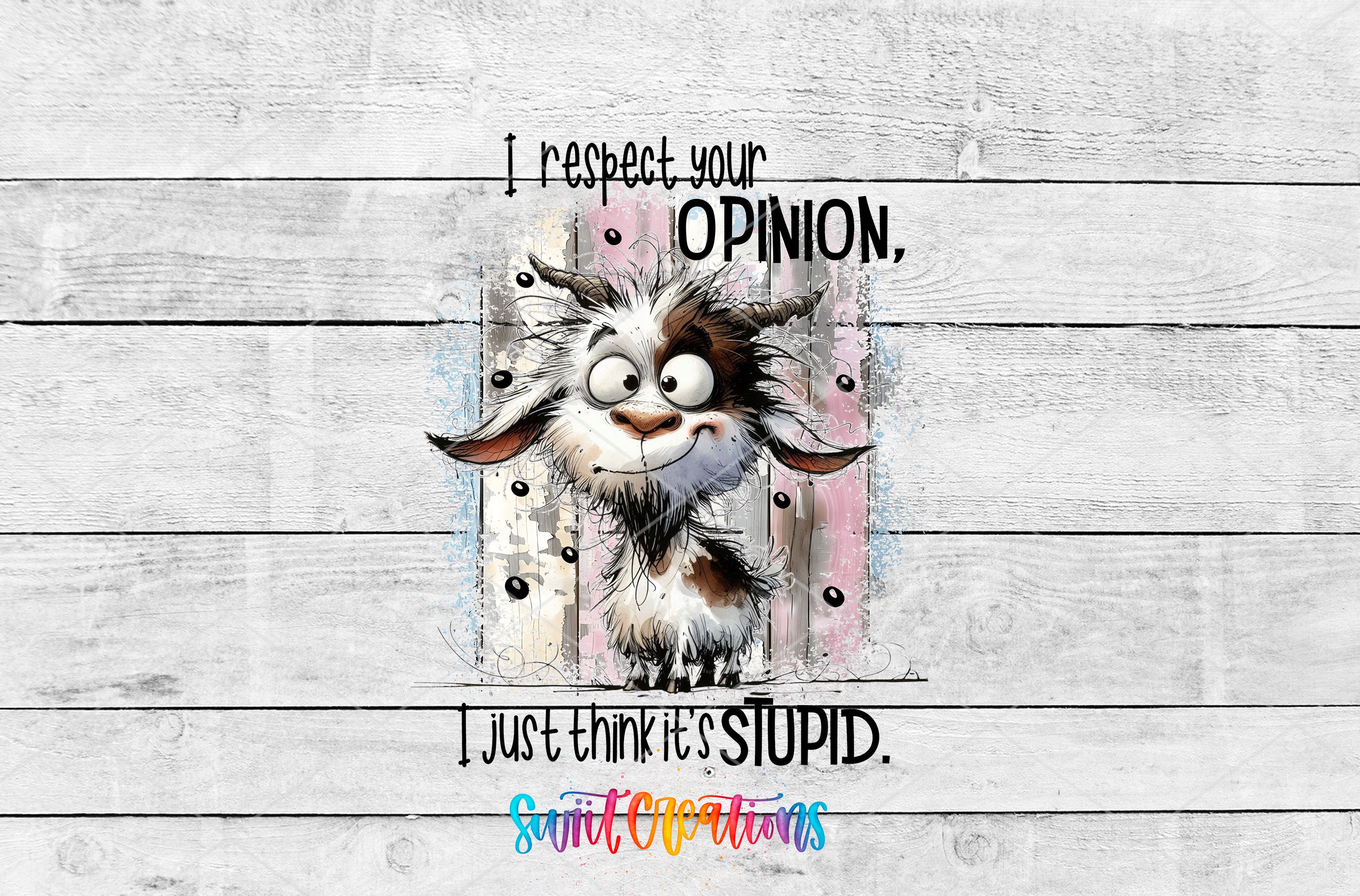 A cartoon goat with horns and a big smile, surrounded by text that reads "I respect your opinion, I just think it's stupid."