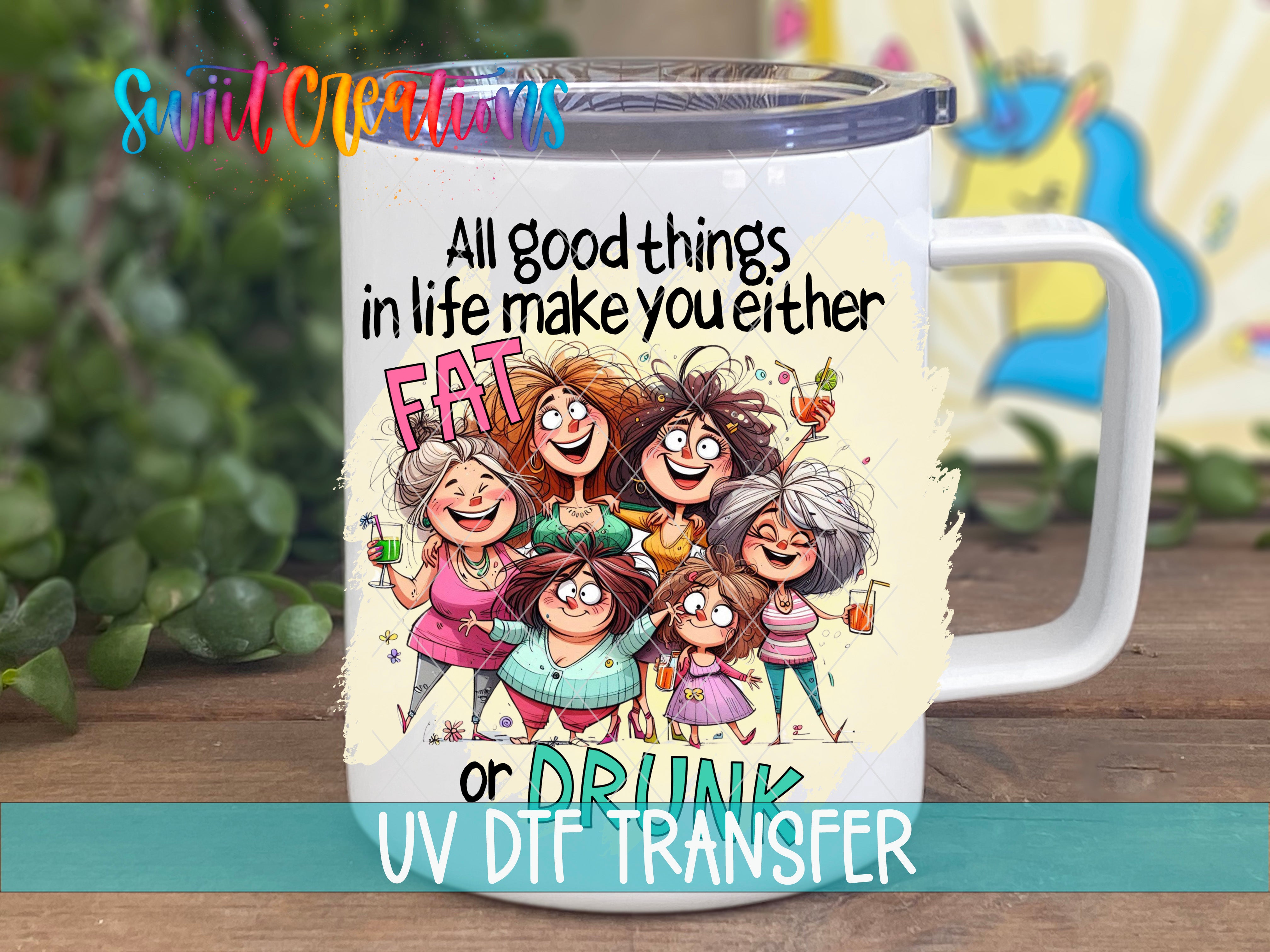A white mug with a colorful illustration of a group of cartoon women, along with text that says "All good things in life make you either FAT or DRINK UV DIFFERENT TRANSFER".