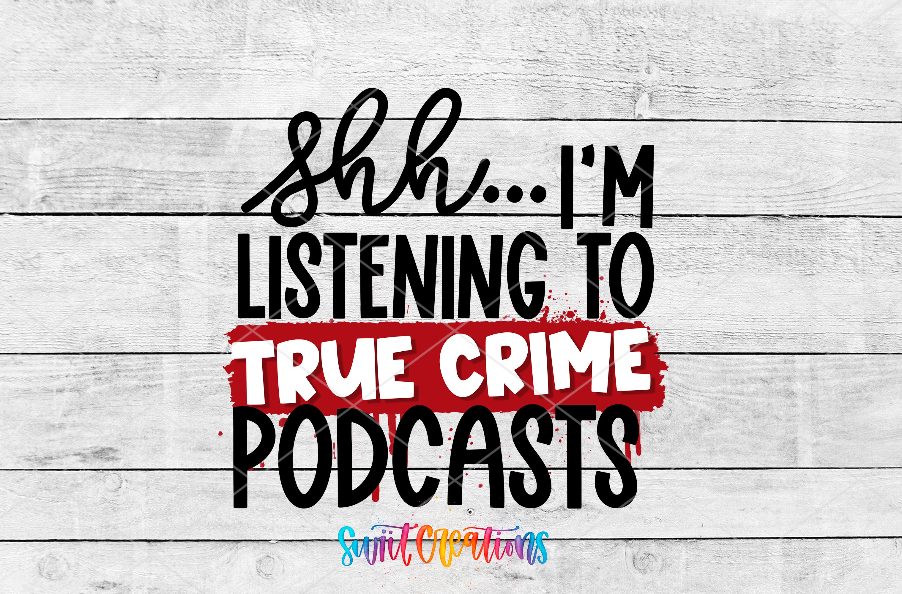 text that says "shh... I'm listening to true crime podcasts" in a bold, stylized font.