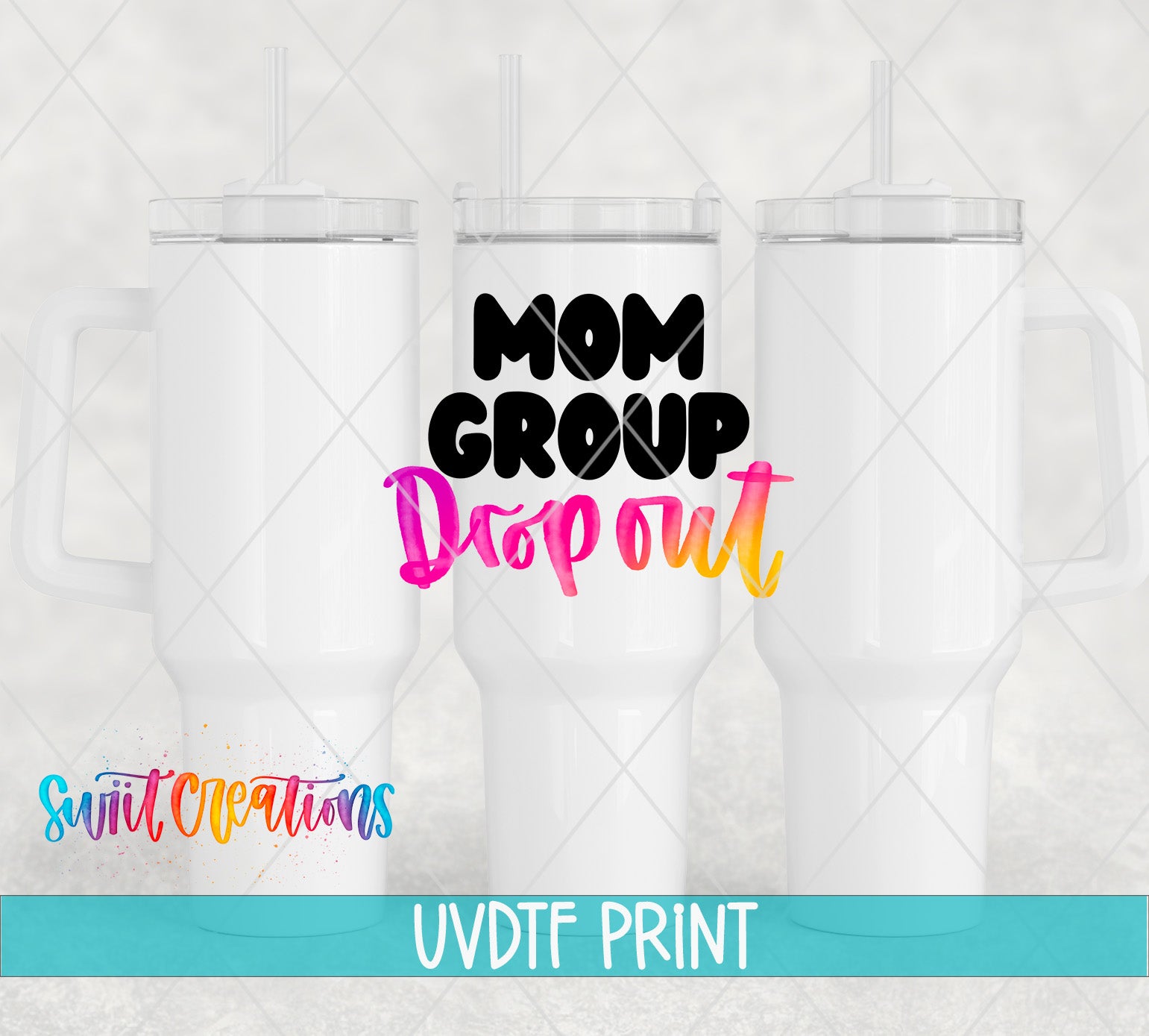 three white tumblers with colorful text and straws, along with the text "Mom Group Drop Out" and "Switc Productions UVDF Print" displayed.