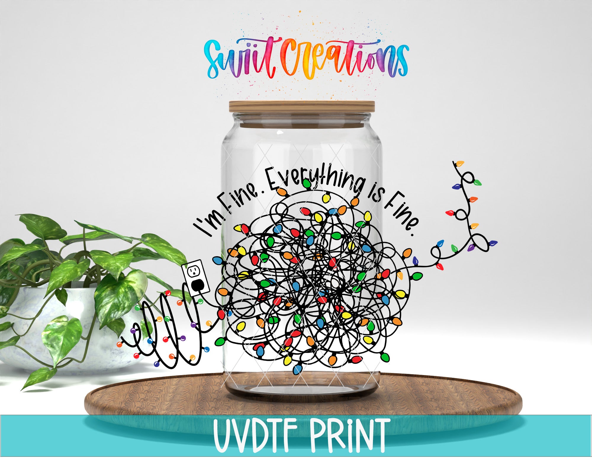 a glass jar with a colorful, abstract design inside, surrounded by a plant and a wooden tray. The text above the jar reads "Swift Creations" and "I'm Fine, Everything is Fine." The image is described as a collage of multiple images, and the text "UVDF PRINT" is at the bottom.