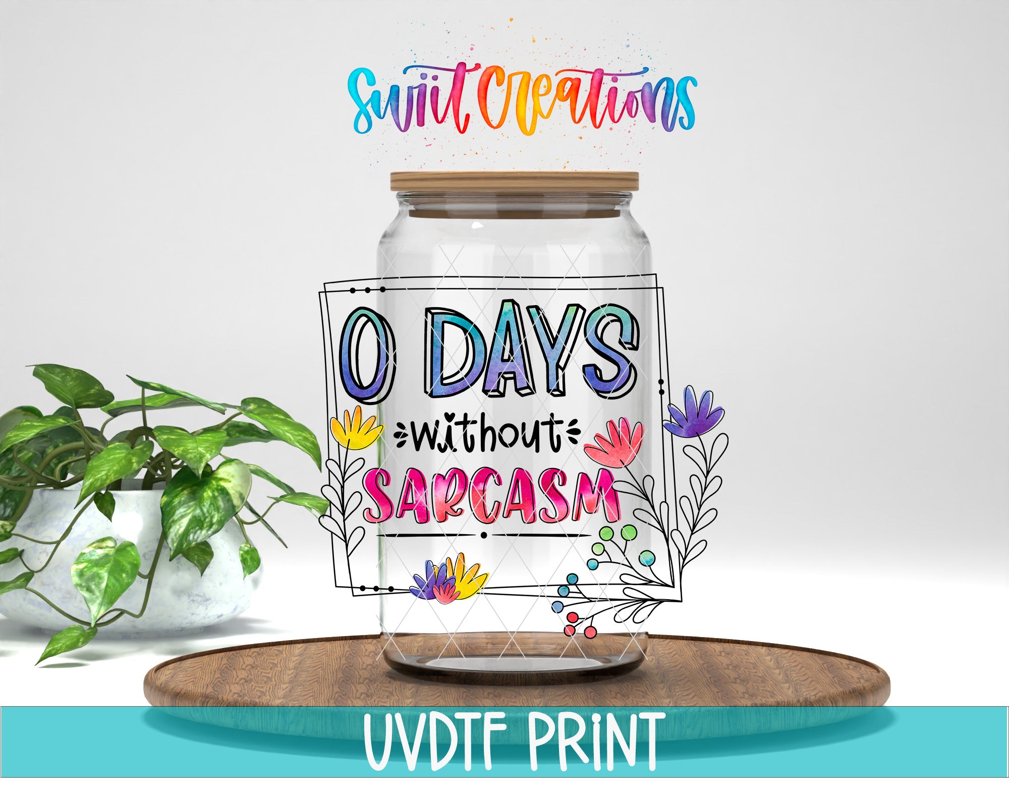 a glass jar with a colorful, hand-drawn design on it, placed on a wooden surface. The jar has a lid and is surrounded by various flowers and plants. The text on the jar reads "0 DAYS without SARCASM", which is a humorous and playful message.