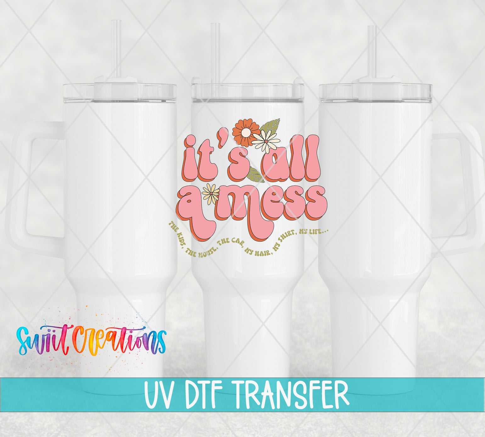 three white tumblers with a pink and orange design on the front, including a floral pattern and the text "it's all a mess".
