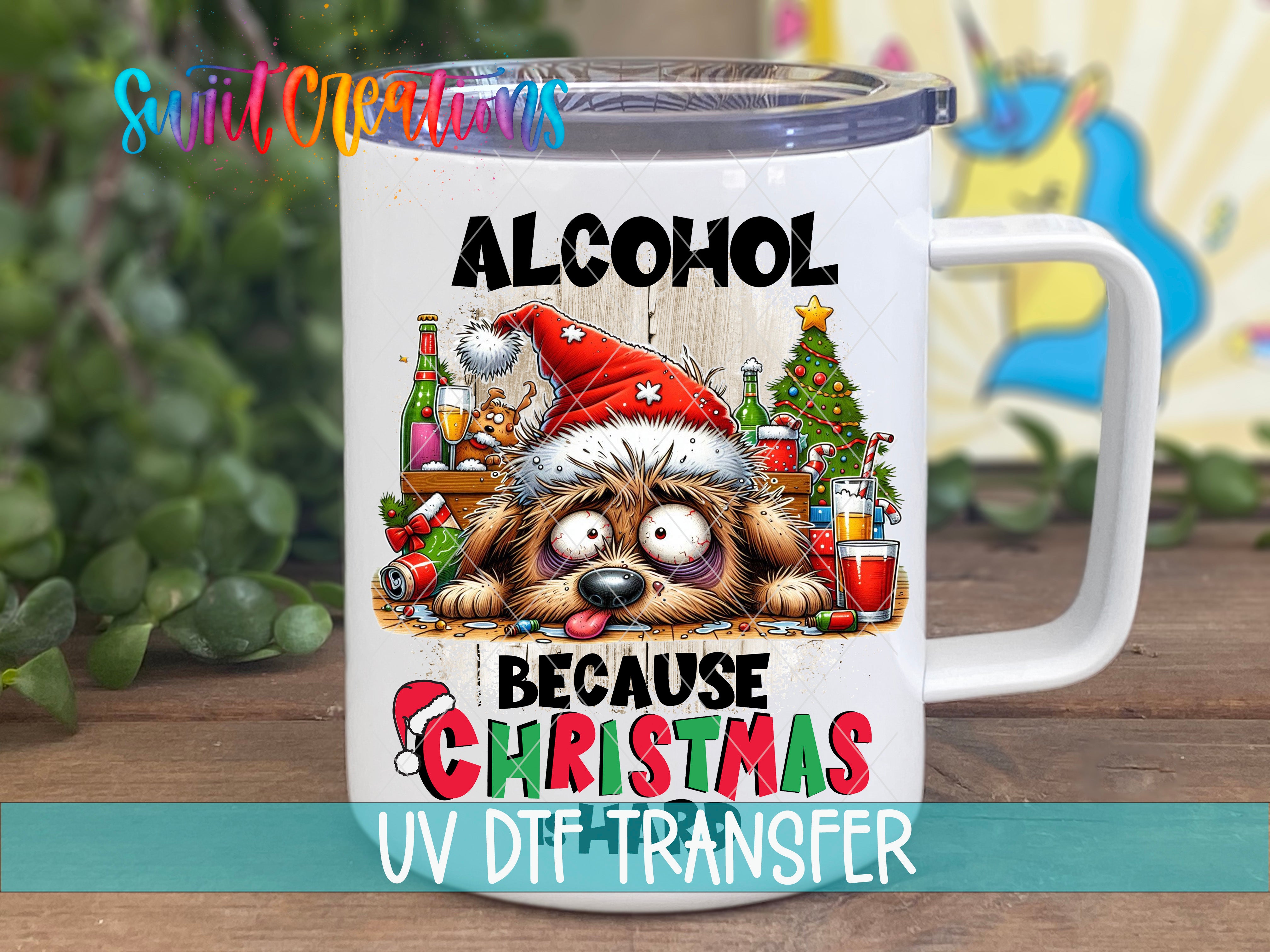 A mug with a cartoon image of a dog wearing a Santa hat and surrounded by Christmas decorations, along with the text "ALCOHOL BECAUSE CHRISTMAS UV DIFF TRANSFER".
